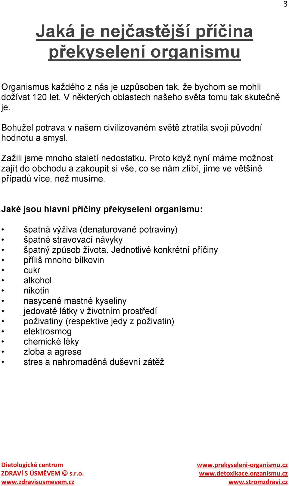 Proto kdyţ nyní máme moţnost zajít do obchodu a zakoupit si vše, co se nám zlíbí, jíme ve většině případů více, neţ musíme.