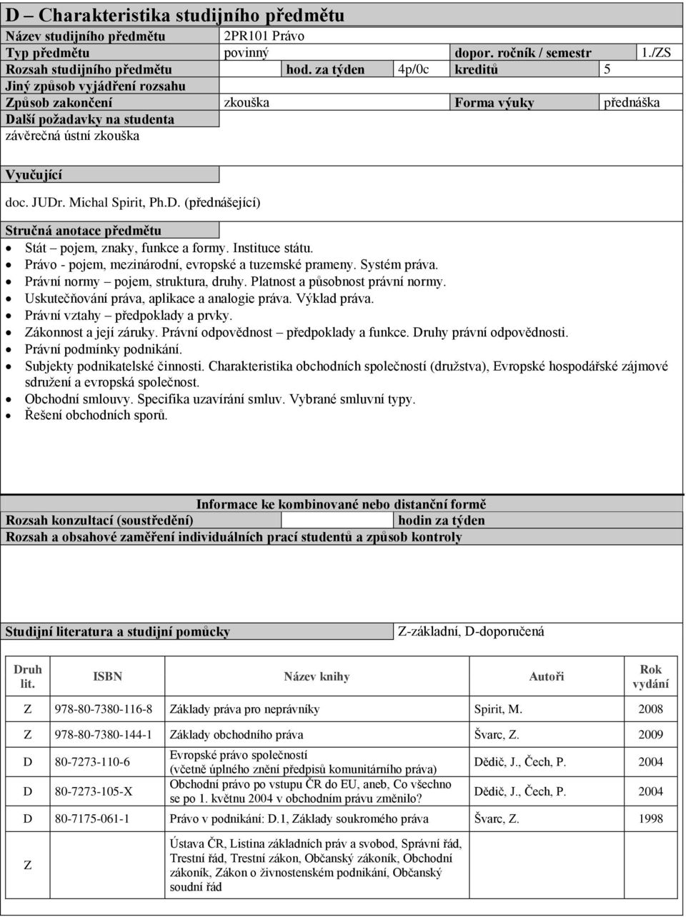Instituce státu. Právo - pojem, mezinárodní, evropské a tuzemské prameny. Systém práva. Právní normy pojem, struktura, druhy. Platnost a působnost právní normy.