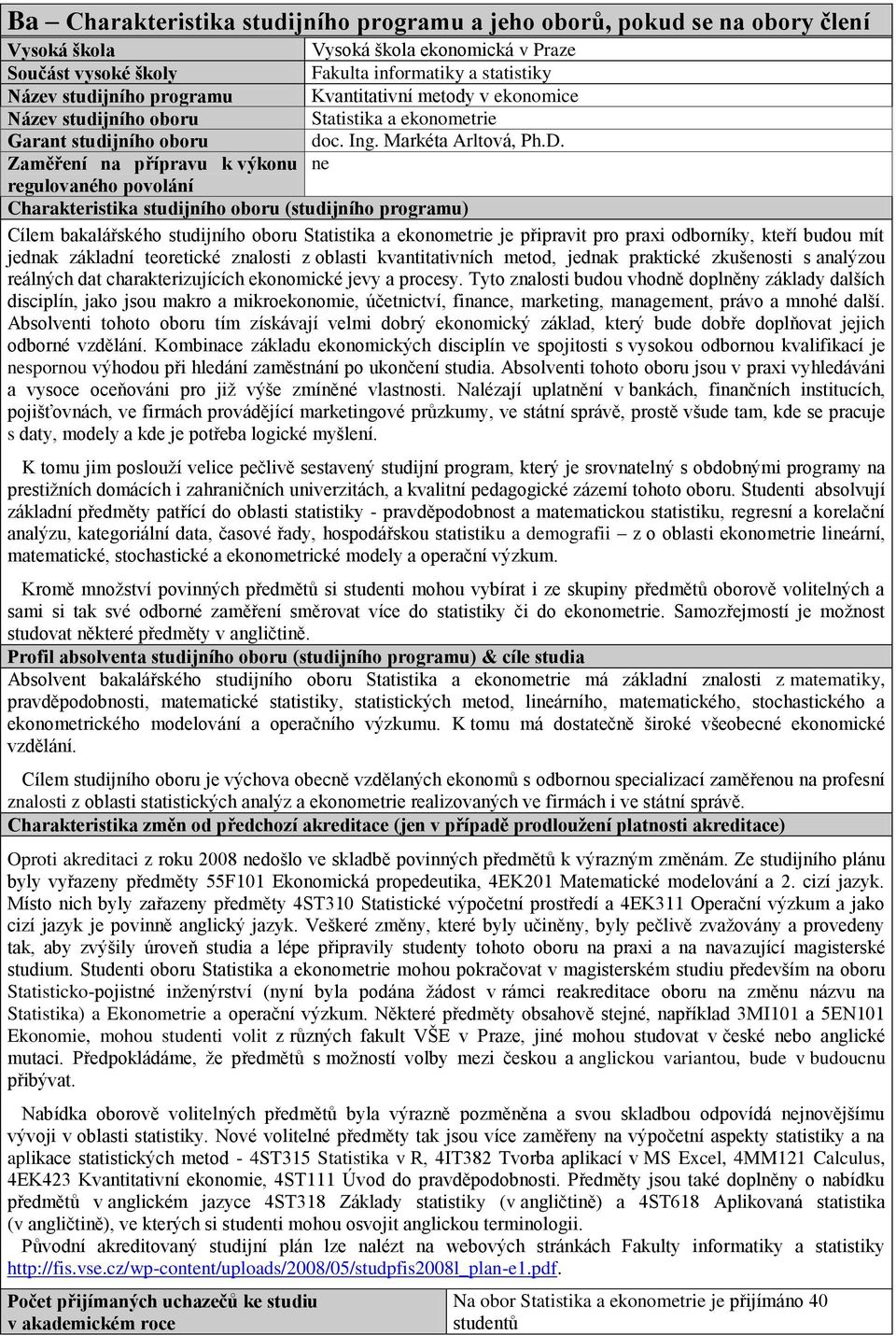 Zaměření na přípravu k výkonu regulovaného povolání Charakteristika studijního oboru (studijního programu) Cílem bakalářského studijního oboru Statistika a ekonometrie je připravit pro praxi