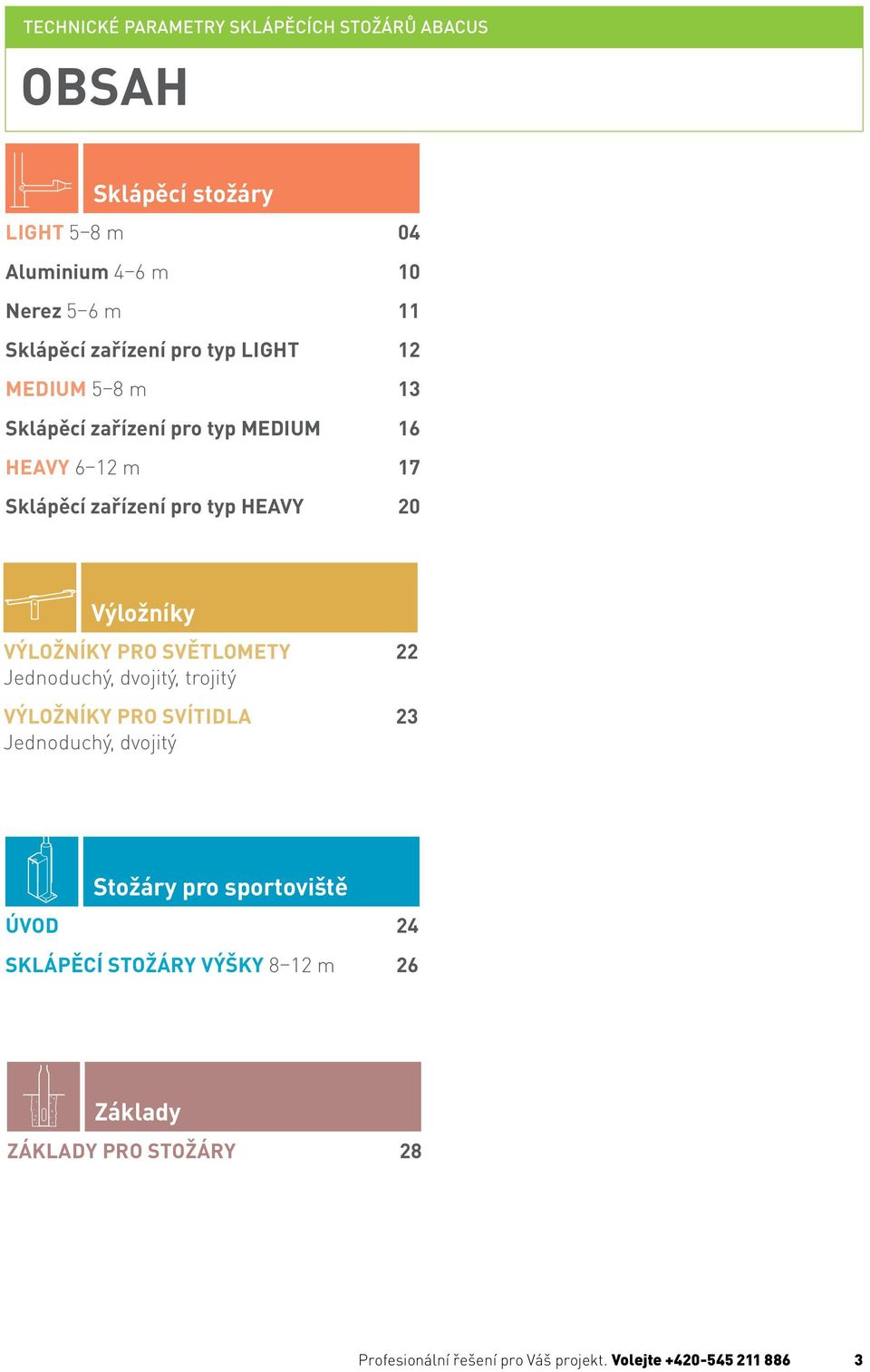 Výložníky VÝLOŽNÍKY PRO SVĚTLOMETY 22 Jednoduchý, dvojitý, trojitý VÝLOŽNÍKY PRO SVÍTIDLA 23 Jednoduchý, dvojitý Stožáry pro sportoviště