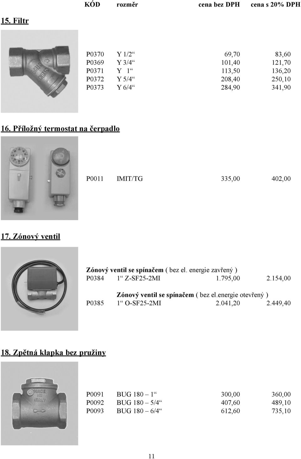 Příložný termostat na čerpadlo P0011 IMIT/TG 335,00 402,00 17. Zónový ventil Zónový ventil se spínačem ( bez el.