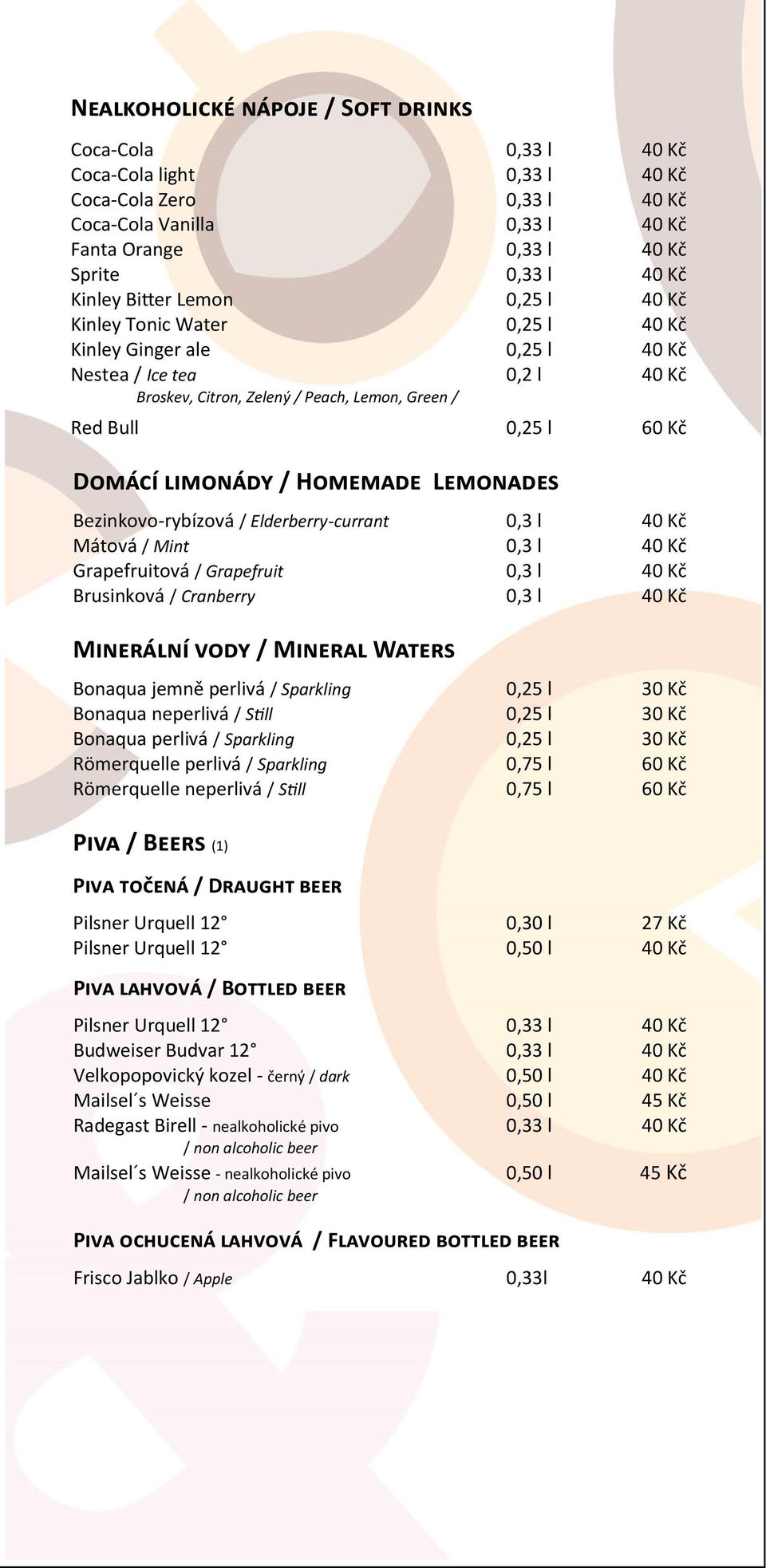 limonády / Homemade Lemonades Bezinkovo-rybízová / Elderberry-currant 0,3 l 40 Kč Mátová / Mint 0,3 l 40 Kč Grapefruitová / Grapefruit 0,3 l 40 Kč Brusinková / Cranberry 0,3 l 40 Kč Minerální vody /