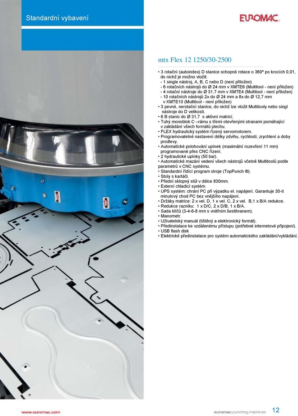 7 mm v XMTE4 (Multitool - není přiložen) - 10 rotačních nástrojů 2x do Ø 24 mm a 8x do Ø 12,7 mm v XMTE10 (Multitool - není přiložen) 3 pevné, nerotační stanice, do nichž lze vložit Multitooly nebo