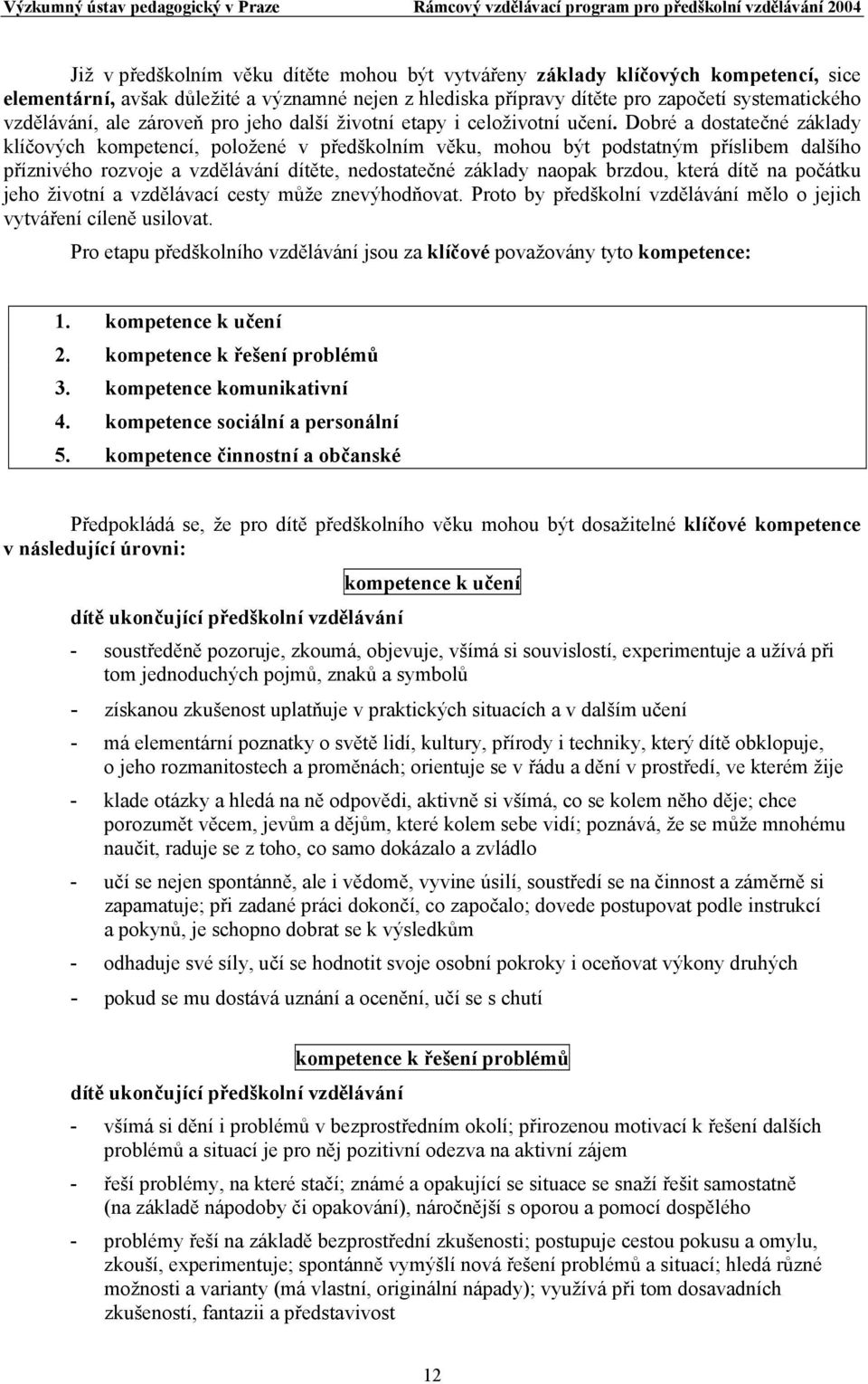 Dobré a dostatečné základy klíčových kompetencí, položené v předškolním věku, mohou být podstatným příslibem dalšího příznivého rozvoje a vzdělávání dítěte, nedostatečné základy naopak brzdou, která