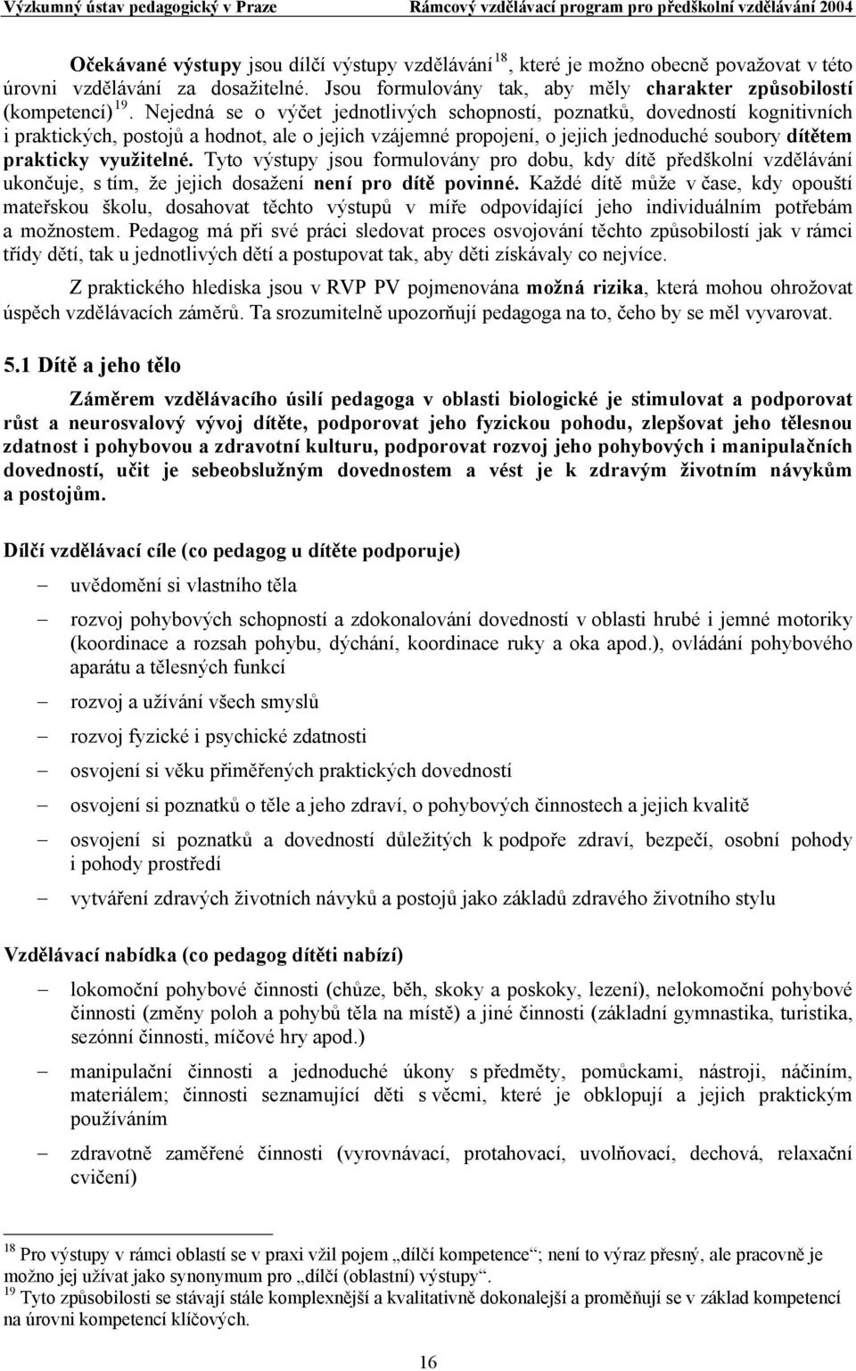 využitelné. Tyto výstupy jsou formulovány pro dobu, kdy dítě předškolní vzdělávání ukončuje, s tím, že jejich dosažení není pro dítě povinné.