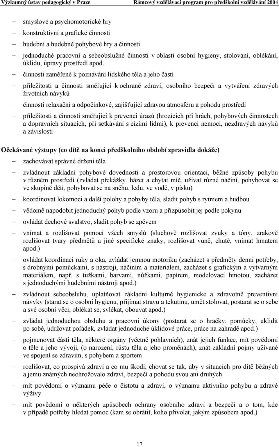 činnosti zaměřené k poznávání lidského těla a jeho částí příležitosti a činnosti směřující k ochraně zdraví, osobního bezpečí a vytváření zdravých životních návyků činnosti relaxační a odpočinkové,