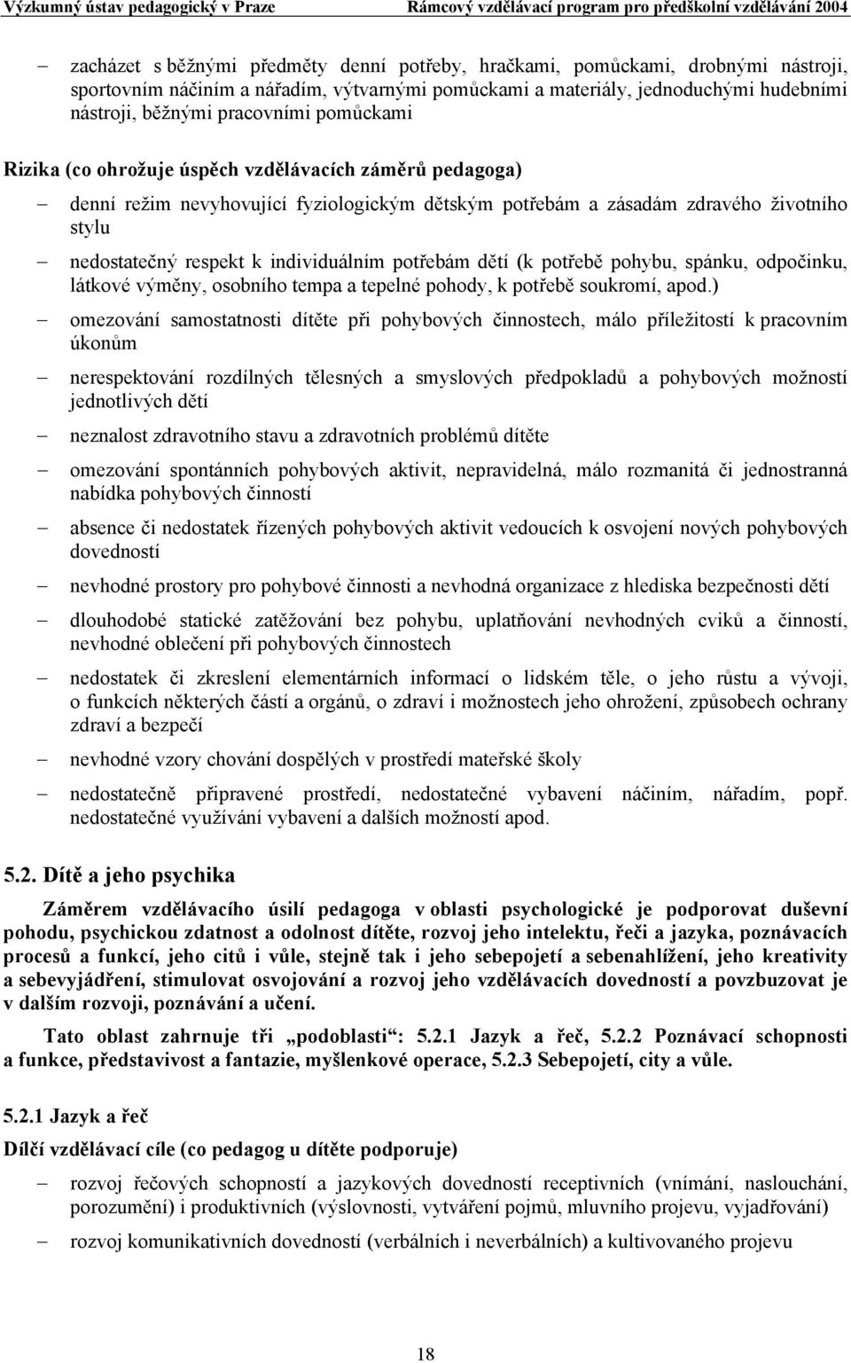 potřebám dětí (k potřebě pohybu, spánku, odpočinku, látkové výměny, osobního tempa a tepelné pohody, k potřebě soukromí, apod.