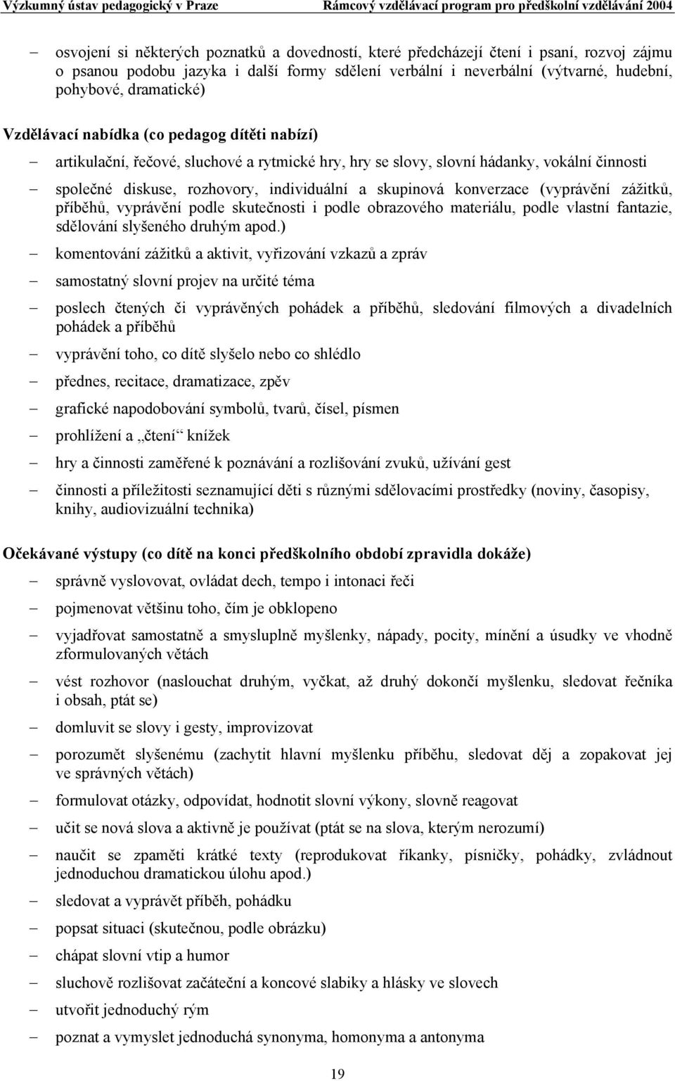 konverzace (vyprávění zážitků, příběhů, vyprávění podle skutečnosti i podle obrazového materiálu, podle vlastní fantazie, sdělování slyšeného druhým apod.