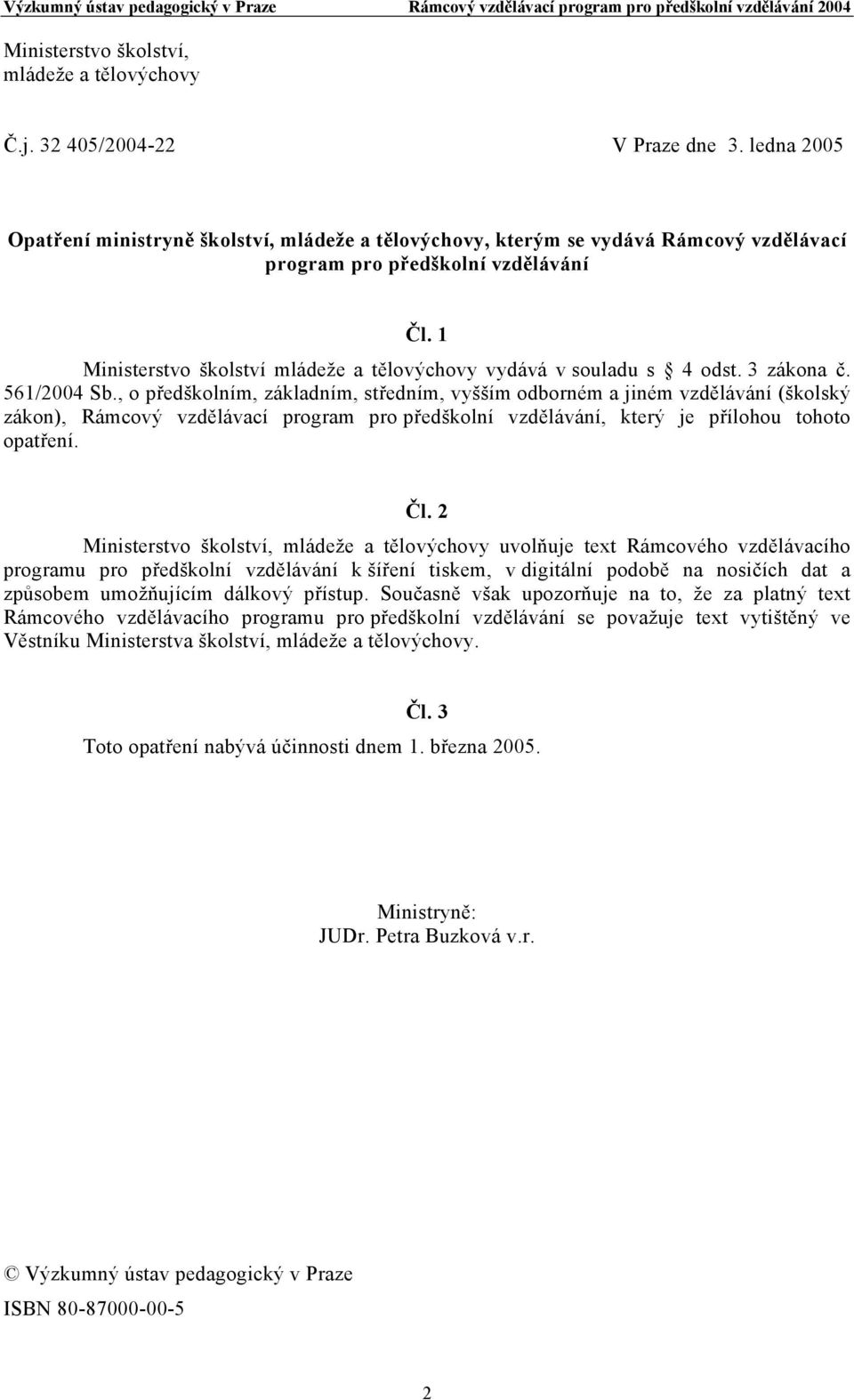 1 Ministerstvo školství mládeže a tělovýchovy vydává v souladu s 4 odst. 3 zákona č. 561/2004 Sb.