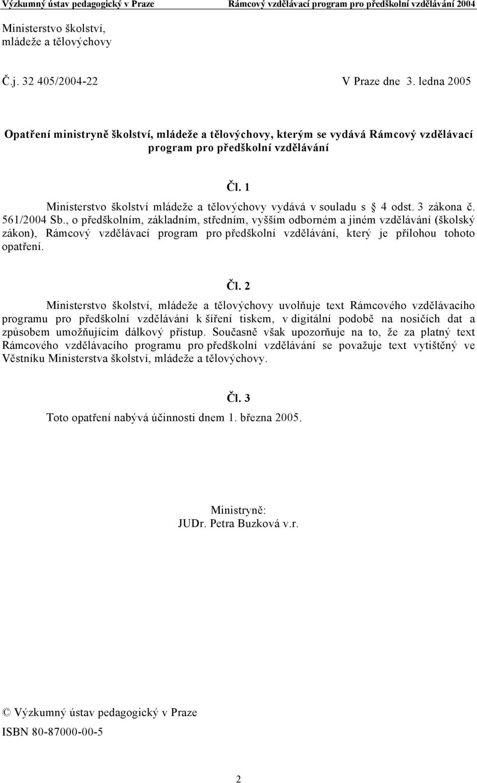 1 Ministerstvo školství mládeže a tělovýchovy vydává v souladu s 4 odst. 3 zákona č. 561/2004 Sb.