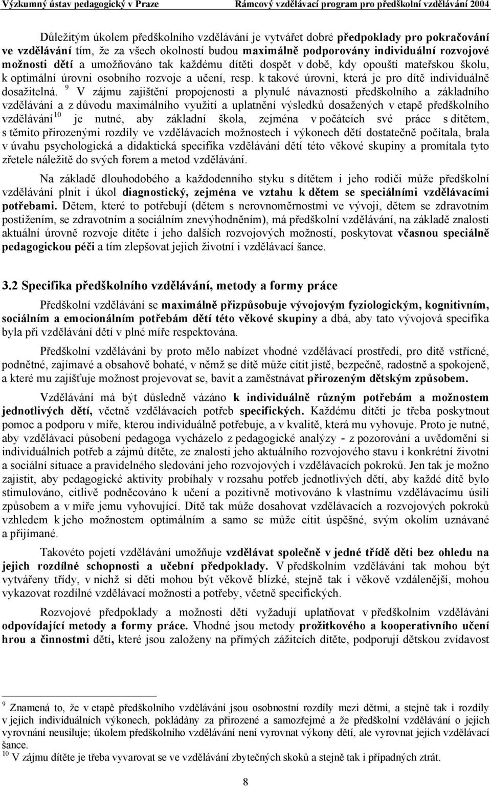 V zájmu zajištění propojenosti a plynulé návaznosti předškolního a základního vzdělávání a z důvodu maximálního využití a uplatnění výsledků dosažených v etapě předškolního vzdělávání 10 je nutné,