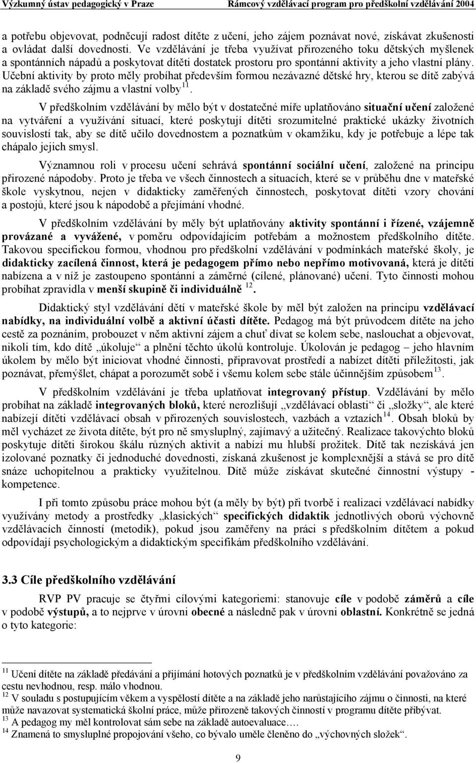 Učební aktivity by proto měly probíhat především formou nezávazné dětské hry, kterou se dítě zabývá na základě svého zájmu a vlastní volby 11.