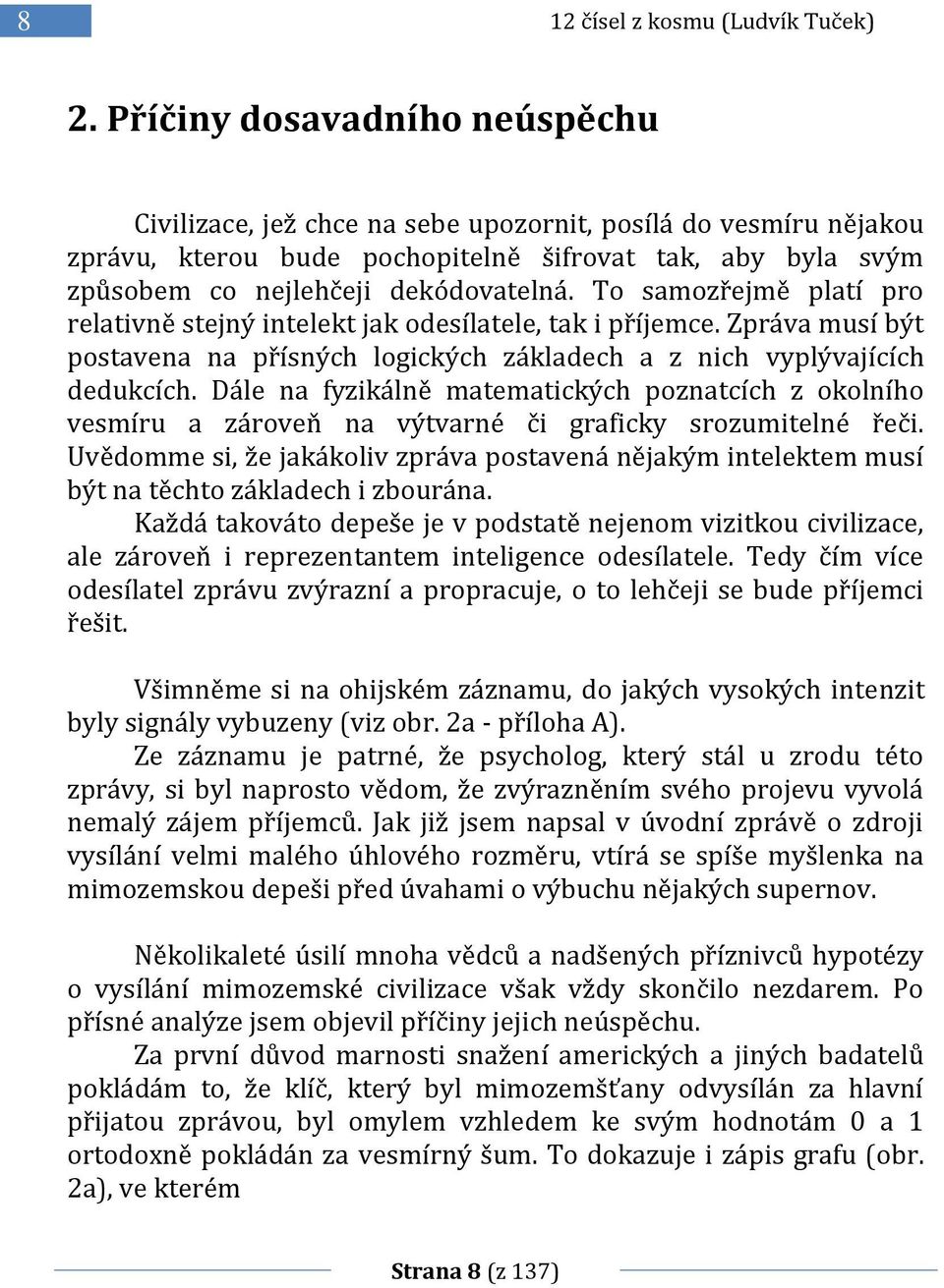 To samozřejmě platí pro relativně stejný intelekt jak odesílatele, tak i příjemce. Zpráva musí být postavena na přísných logických základech a z nich vyplývajících dedukcích.