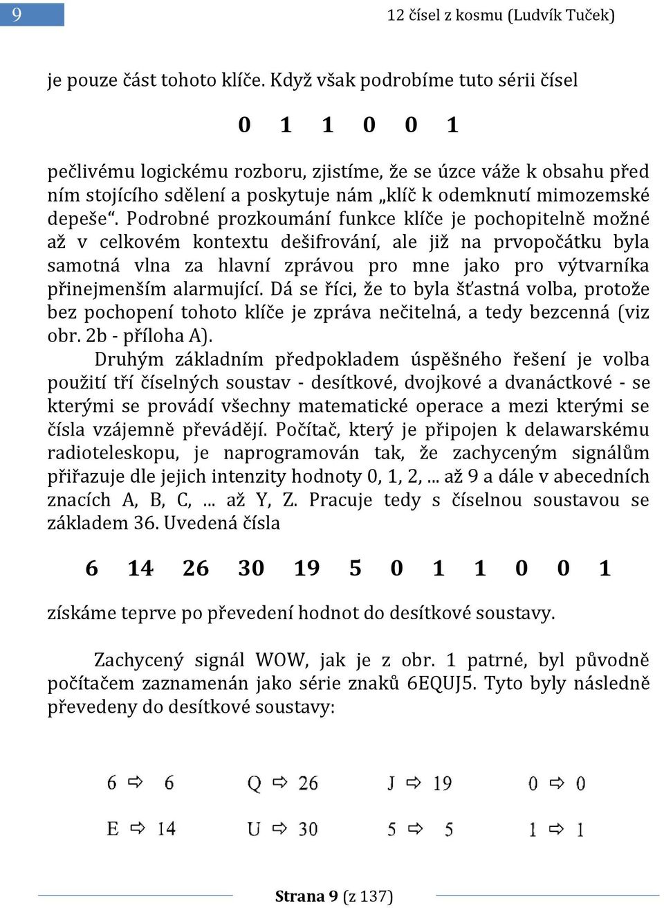 Podrobné prozkoumání funkce klíče je pochopitelně možné až v celkovém kontextu dešifrování, ale již na prvopočátku byla samotná vlna za hlavní zprávou pro mne jako pro výtvarníka přinejmenším