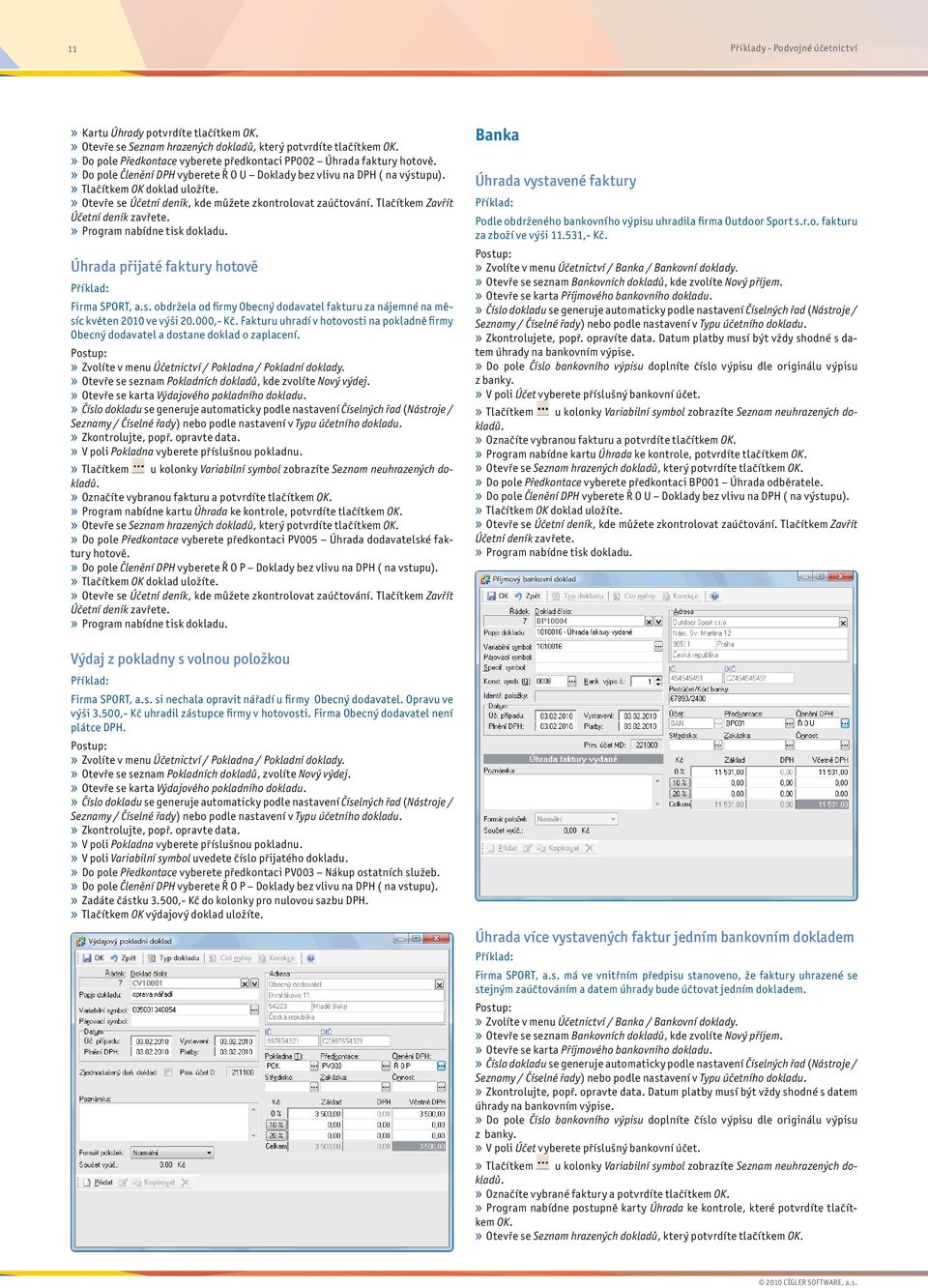 000,- Kč. Fakturu uhradí v hotovosti na pokladně firmy Obecný dodavatel a dostane doklad o zaplacení.» Zvolíte v menu Účetnictví / Pokladna / Pokladní doklady.