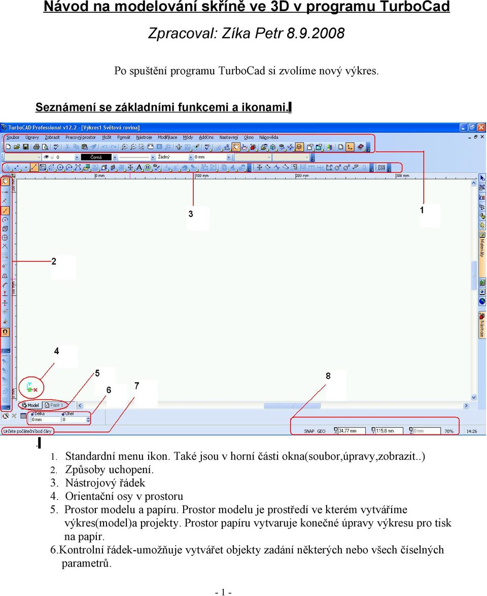 Nástrojový řádek 4. Orientační osy v prostoru 5. Prostor modelu a papíru. Prostor modelu je prostředí ve kterém vytváříme výkres(model)a projekty.
