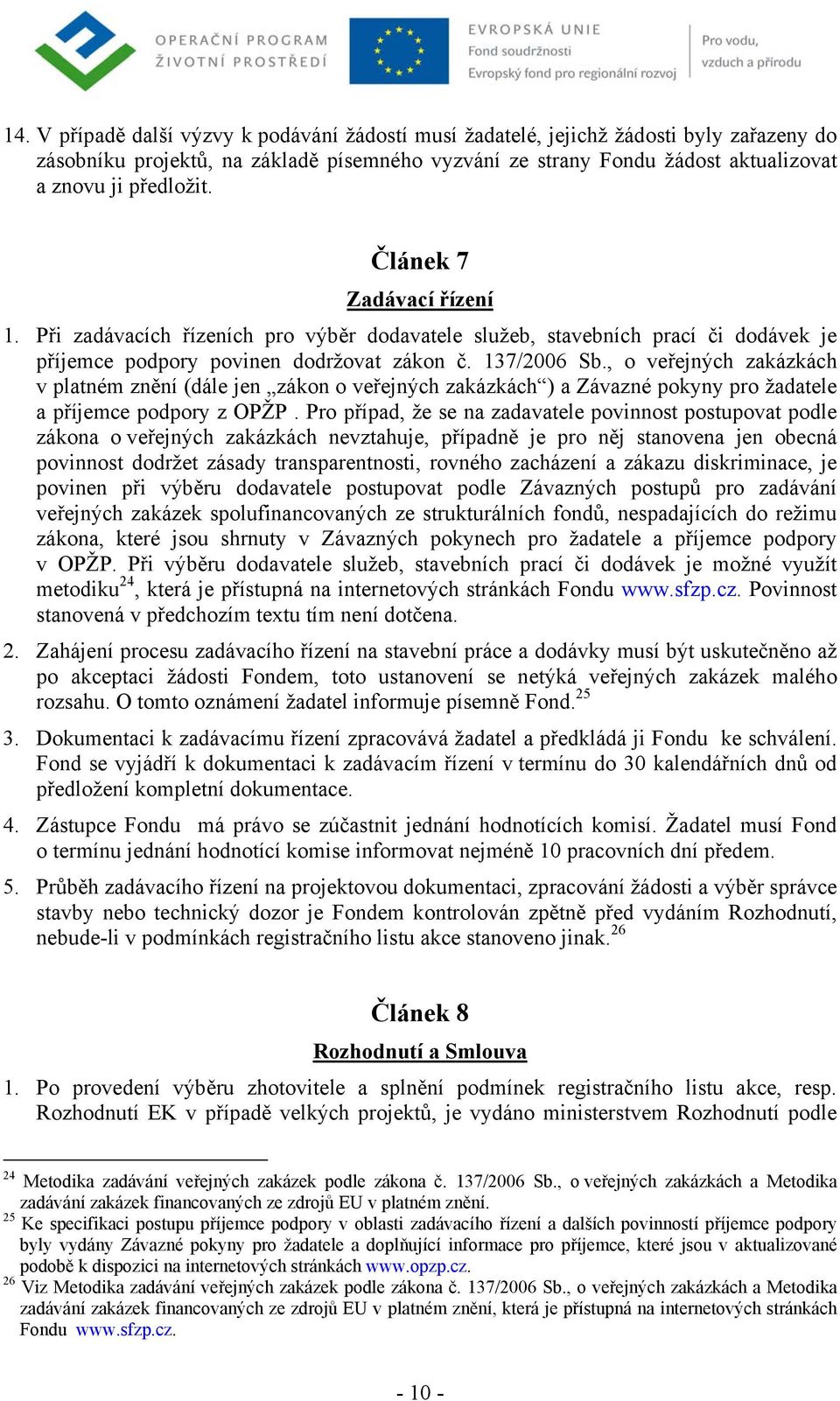 , o veřejných zakázkách v platném znění (dále jen zákon o veřejných zakázkách ) a Závazné pokyny pro žadatele a příjemce podpory z OPŽP.