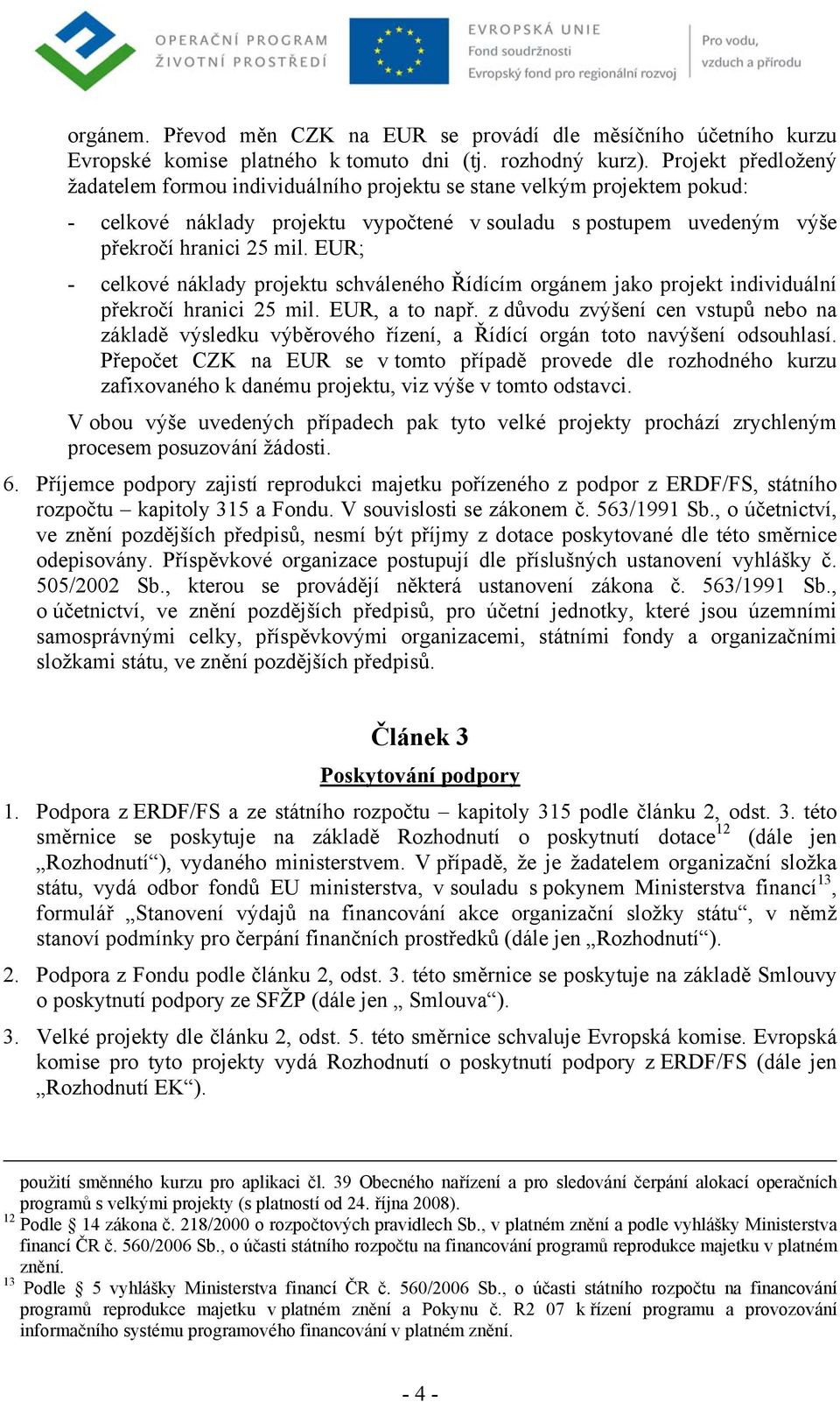 EUR; - celkové náklady projektu schváleného Řídícím orgánem jako projekt individuální překročí hranici 25 mil. EUR, a to např.