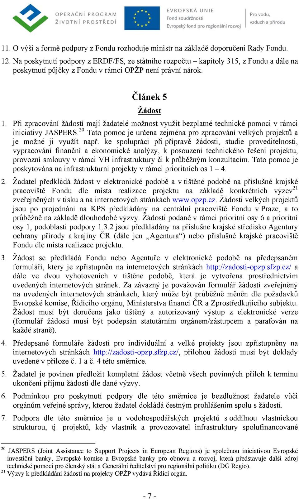 Při zpracování žádostí mají žadatelé možnost využít bezplatné technické pomoci v rámci iniciativy JASPERS. 20 Tato pomoc je určena zejména pro zpracování velkých projektů a je možné ji využít např.