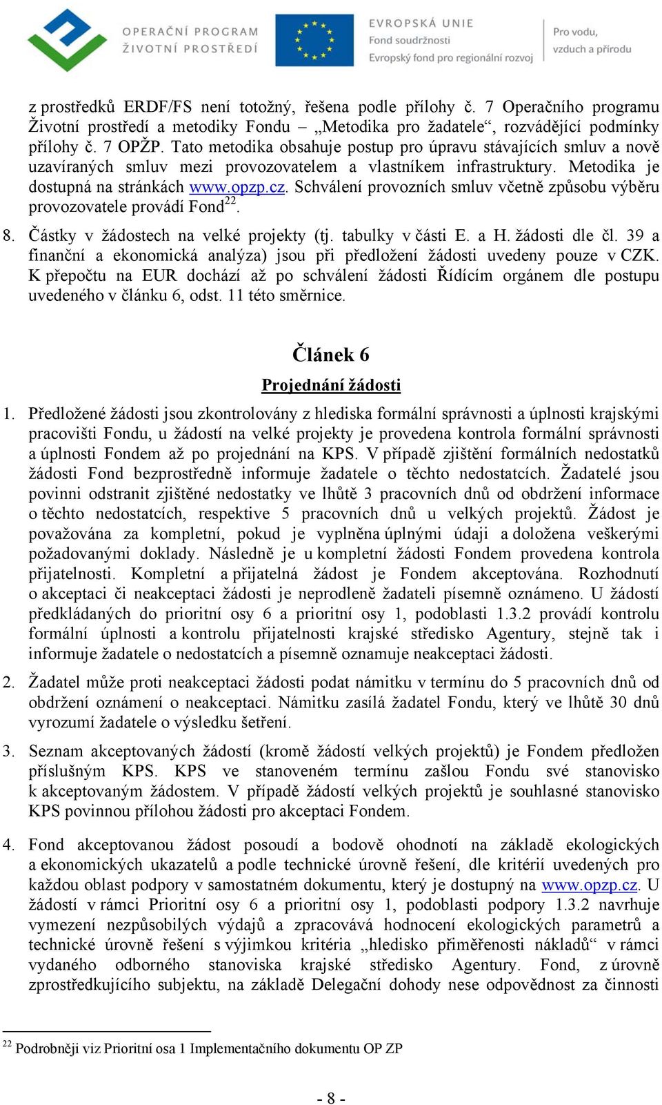 Schválení provozních smluv včetně způsobu výběru provozovatele provádí Fond 22. 8. Částky v žádostech na velké projekty (tj. tabulky v části E. a H. žádosti dle čl.