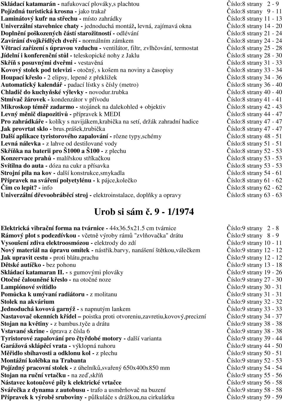 normálním zámkem Číslo:8 strany 24-24 Větrací zařízení s úpravou vzduchu - ventilátor, filtr, zvlhčování, termostat Číslo:8 strany 25-28 Jídelní i konferenční stůl - teleskopické nohy z Jaklu Číslo:8