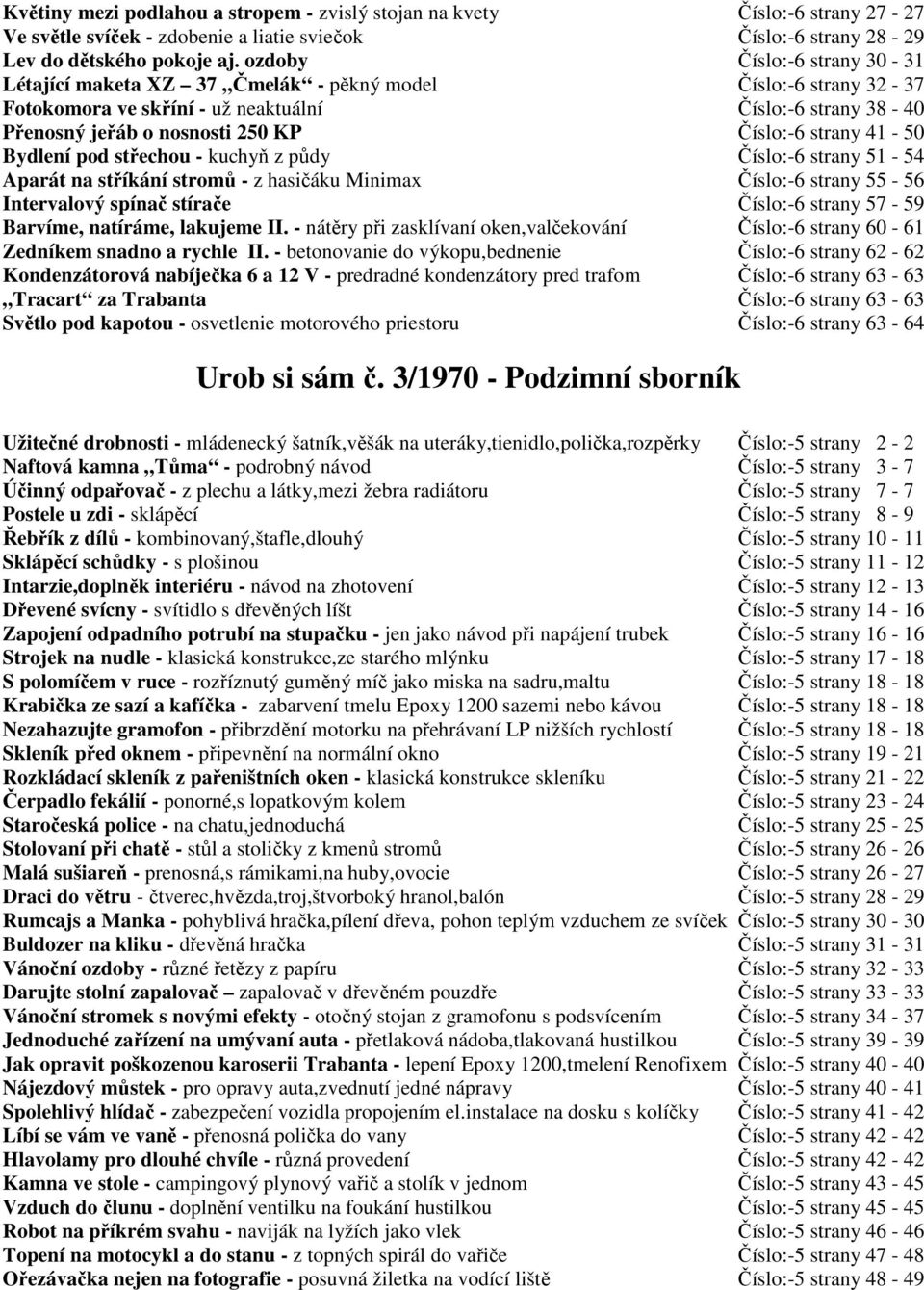 strany 41-50 Bydlení pod střechou - kuchyň z půdy Číslo:-6 strany 51-54 Aparát na stříkání stromů - z hasičáku Minimax Číslo:-6 strany 55-56 Intervalový spínač stírače Číslo:-6 strany 57-59 Barvíme,