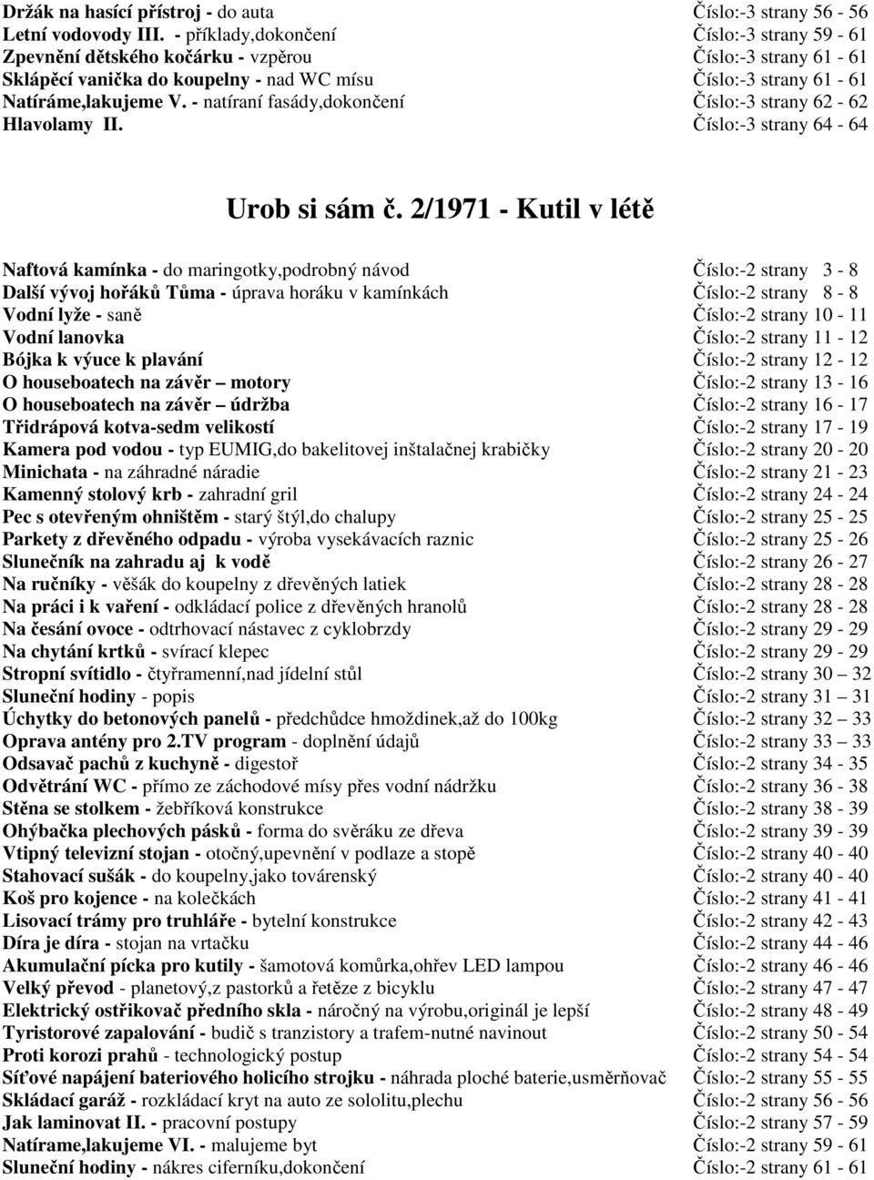 - natíraní fasády,dokončení Číslo:-3 strany 62-62 Hlavolamy II. Číslo:-3 strany 64-64 Urob si sám č.