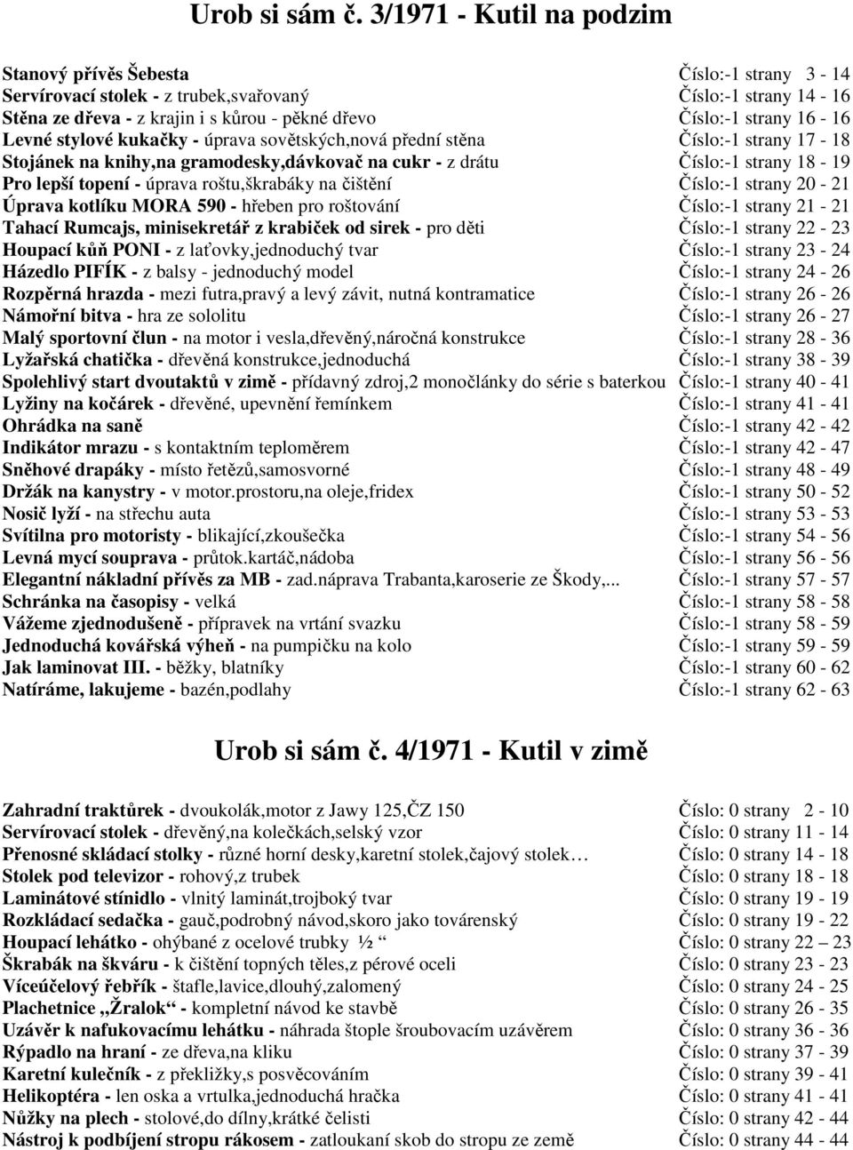 16-16 Levné stylové kukačky - úprava sovětských,nová přední stěna Číslo:-1 strany 17-18 Stojánek na knihy,na gramodesky,dávkovač na cukr - z drátu Číslo:-1 strany 18-19 Pro lepší topení - úprava