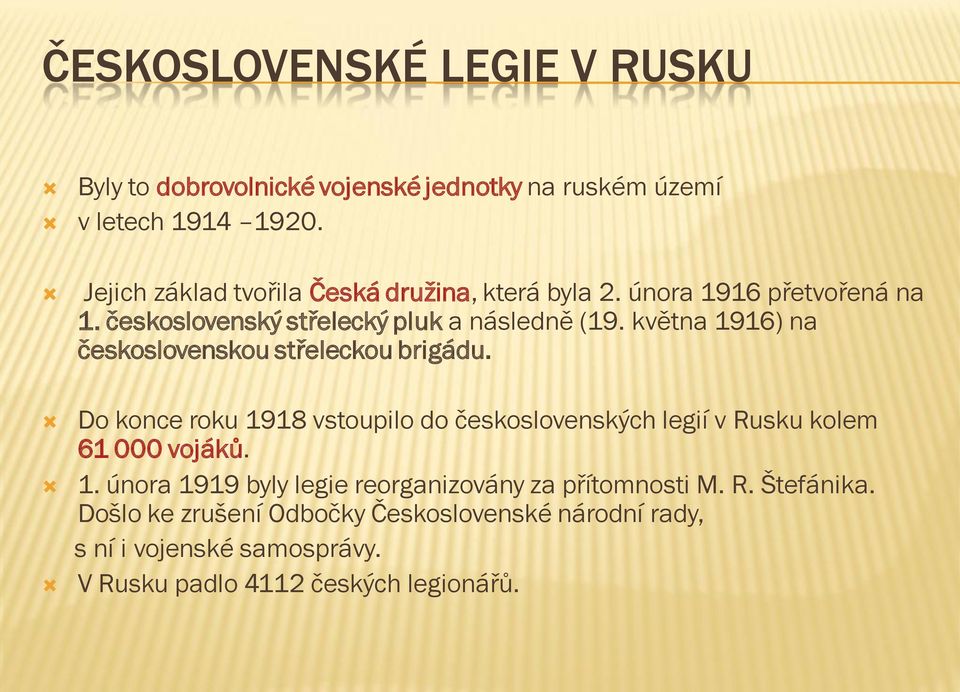 května 1916) na československou střeleckou brigádu. Do konce roku 1918 vstoupilo do československých legií v Rusku kolem 61 000 vojáků. 1. února 1919 byly legie reorganizovány za přítomnosti M.