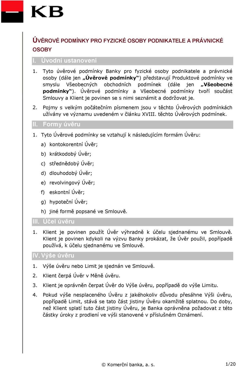 podmínky ). Úvěrové podmínky a Všeobecné podmínky tvoří součást Smlouvy a Klient je povinen se s nimi seznámit a dodržovat je. 2.