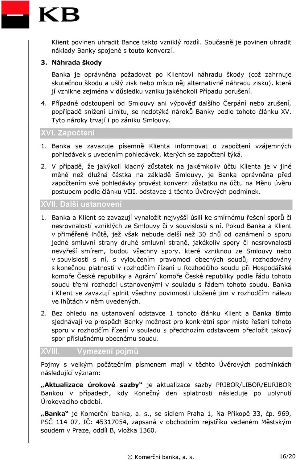 jakéhokoli Případu porušení. 4. Případné odstoupení od Smlouvy ani výpověď dalšího Čerpání nebo zrušení, popřípadě snížení Limitu, se nedotýká nároků Banky podle tohoto článku XV.