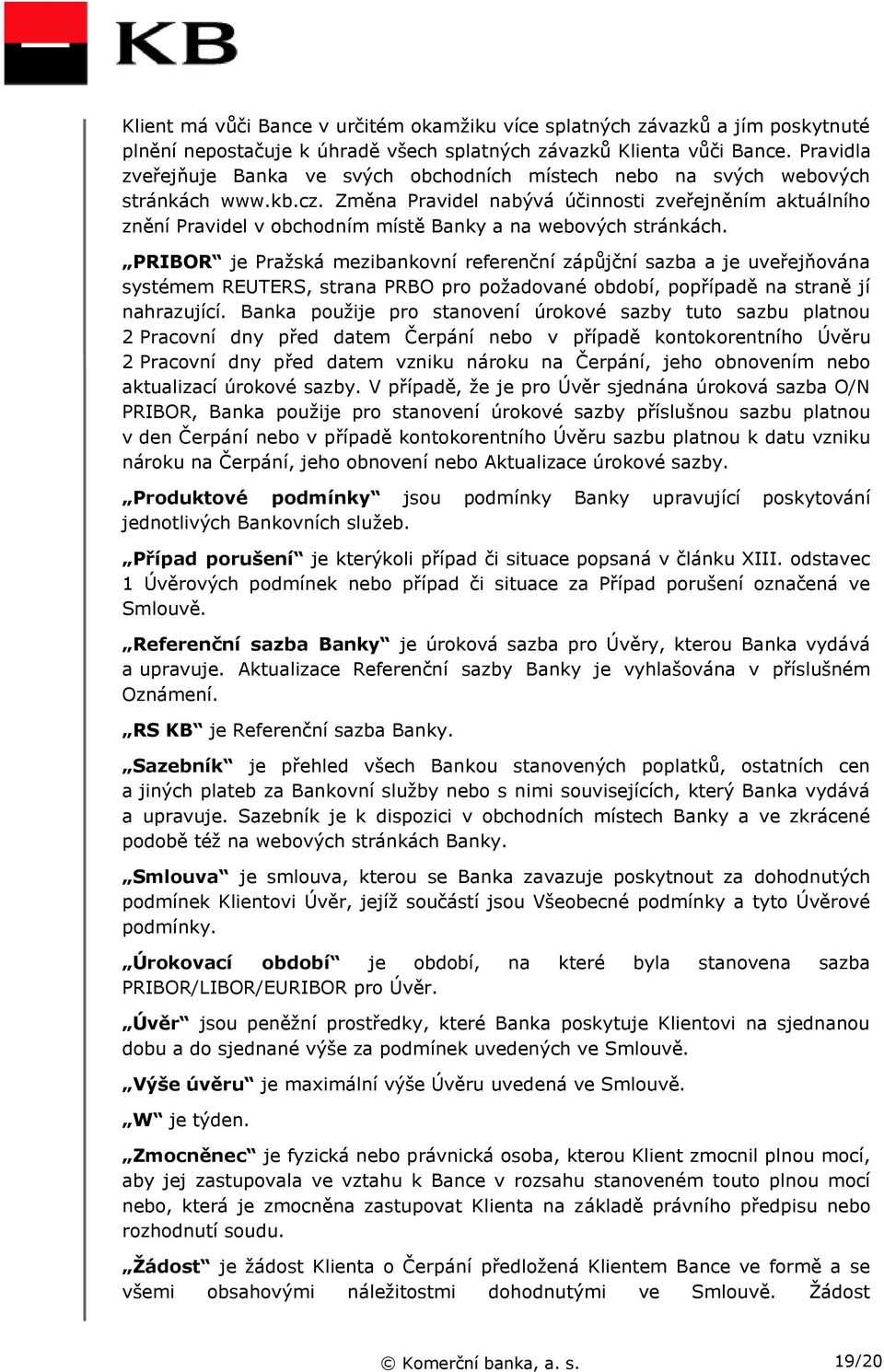 Změna Pravidel nabývá účinnosti zveřejněním aktuálního znění Pravidel v obchodním místě Banky a na webových stránkách.