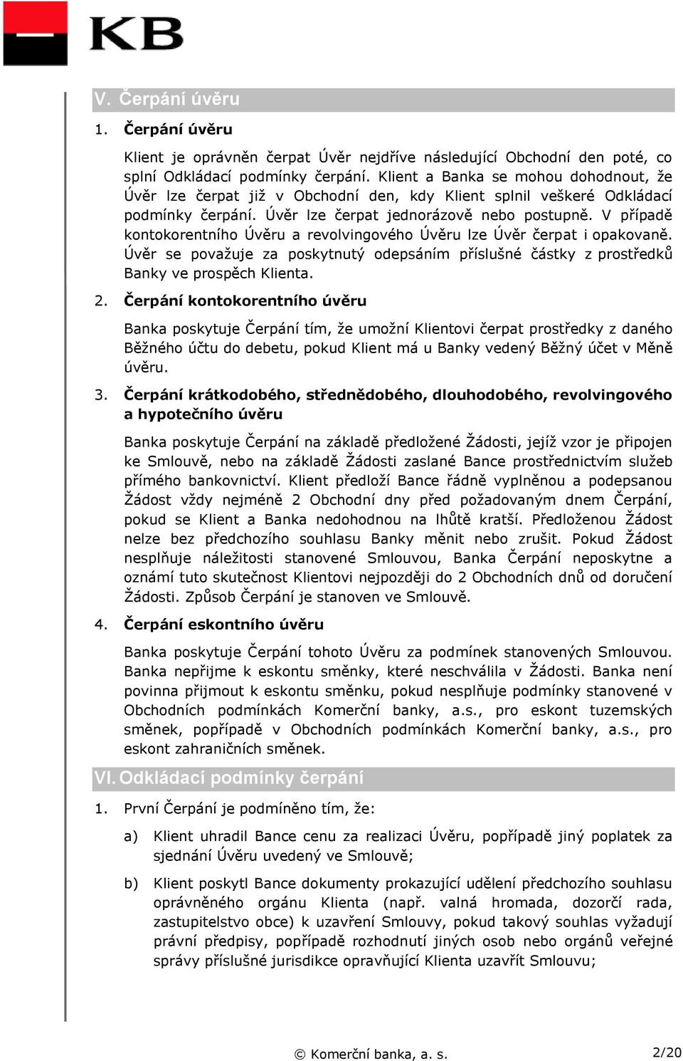 V případě kontokorentního Úvěru a revolvingového Úvěru lze Úvěr čerpat i opakovaně. Úvěr se považuje za poskytnutý odepsáním příslušné částky z prostředků Banky ve prospěch Klienta. 2.