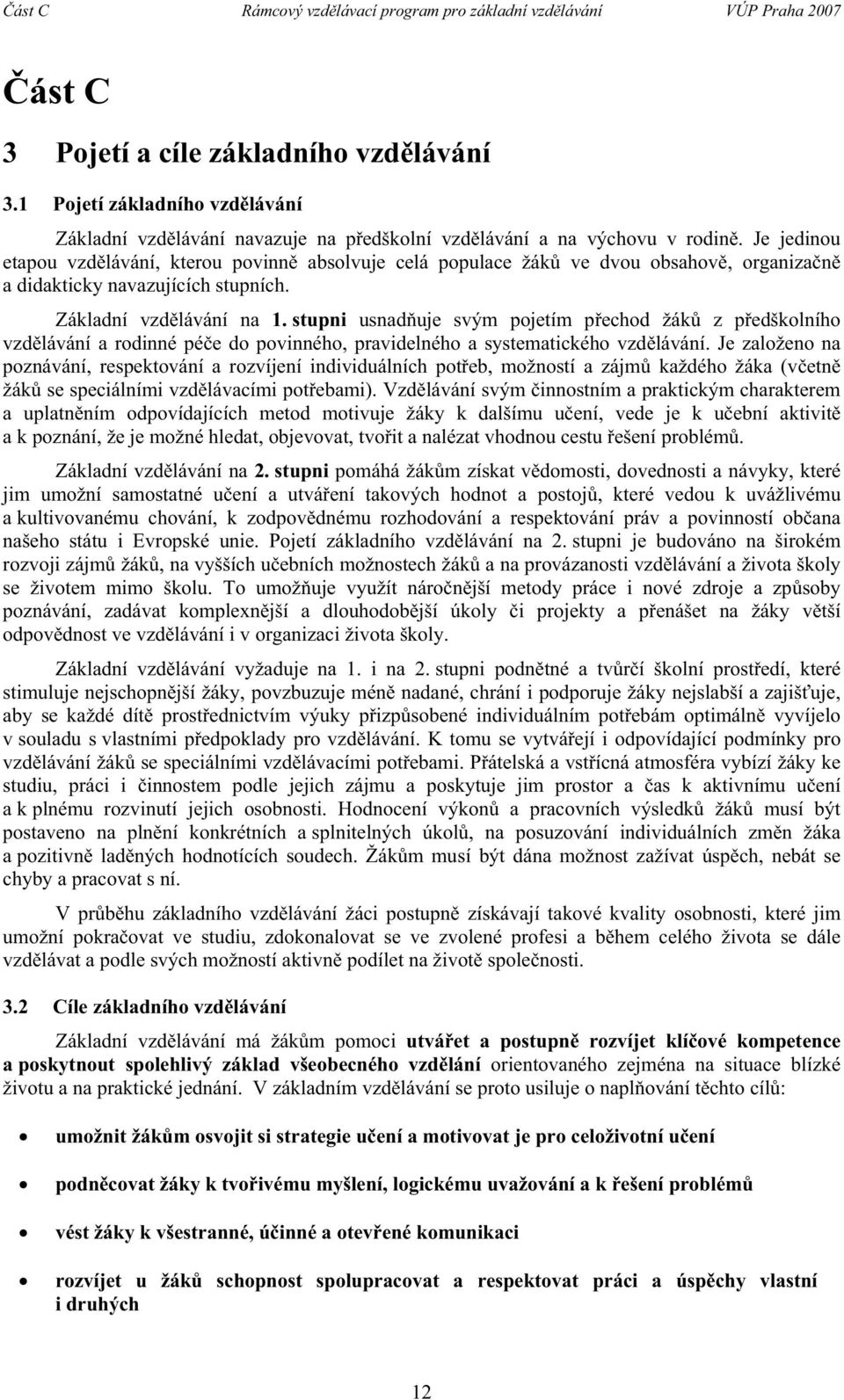 Je jedinou etapou vzdlávání, kterou povinn absolvuje celá populace ve dvou obsahov, organizan a didakticky navazujících stupních. Základní vzdlávání na 1.