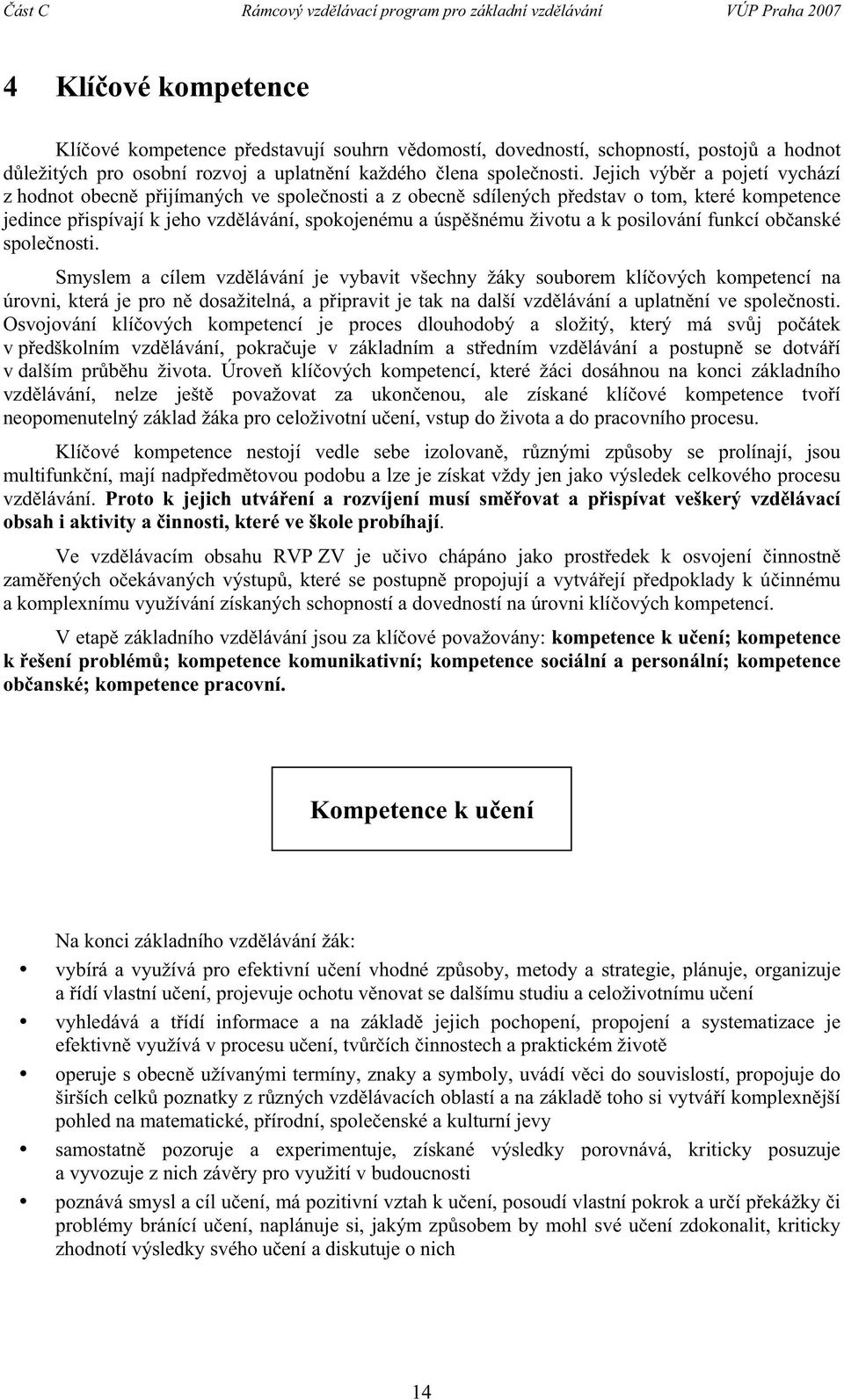 Jejich výbr a pojetí vychází z hodnot obecn pijímaných ve spolenosti a z obecn sdílených pedstav o tom, které kompetence jedince pispívají k jeho vzdlávání, spokojenému a úspšnému životu a k