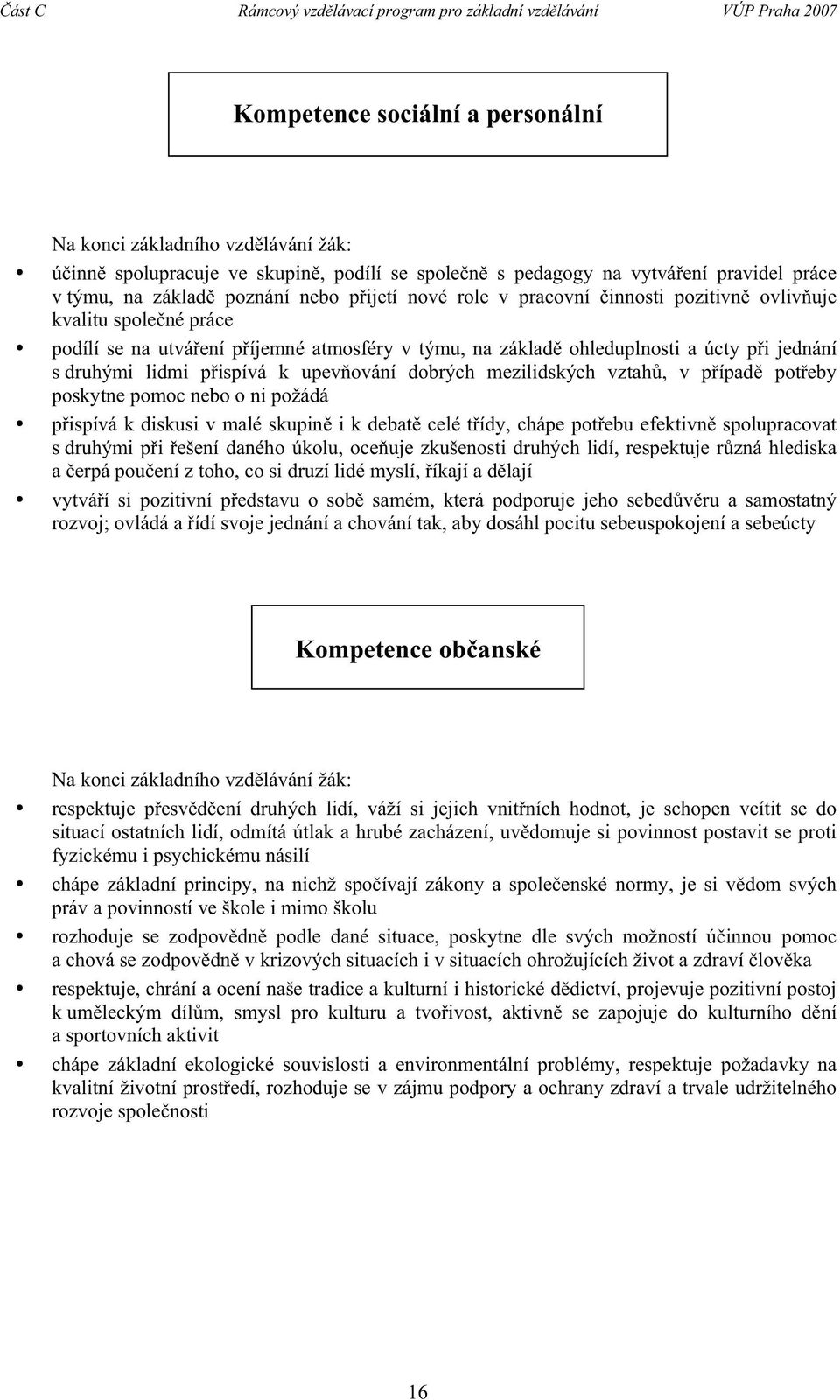 ohleduplnosti a úcty pi jednání s druhými lidmi pispívá k upevování dobrých mezilidských vztah, v pípad poteby poskytne pomoc nebo o ni požádá pispívá k diskusi v malé skupin i k debat celé tídy,