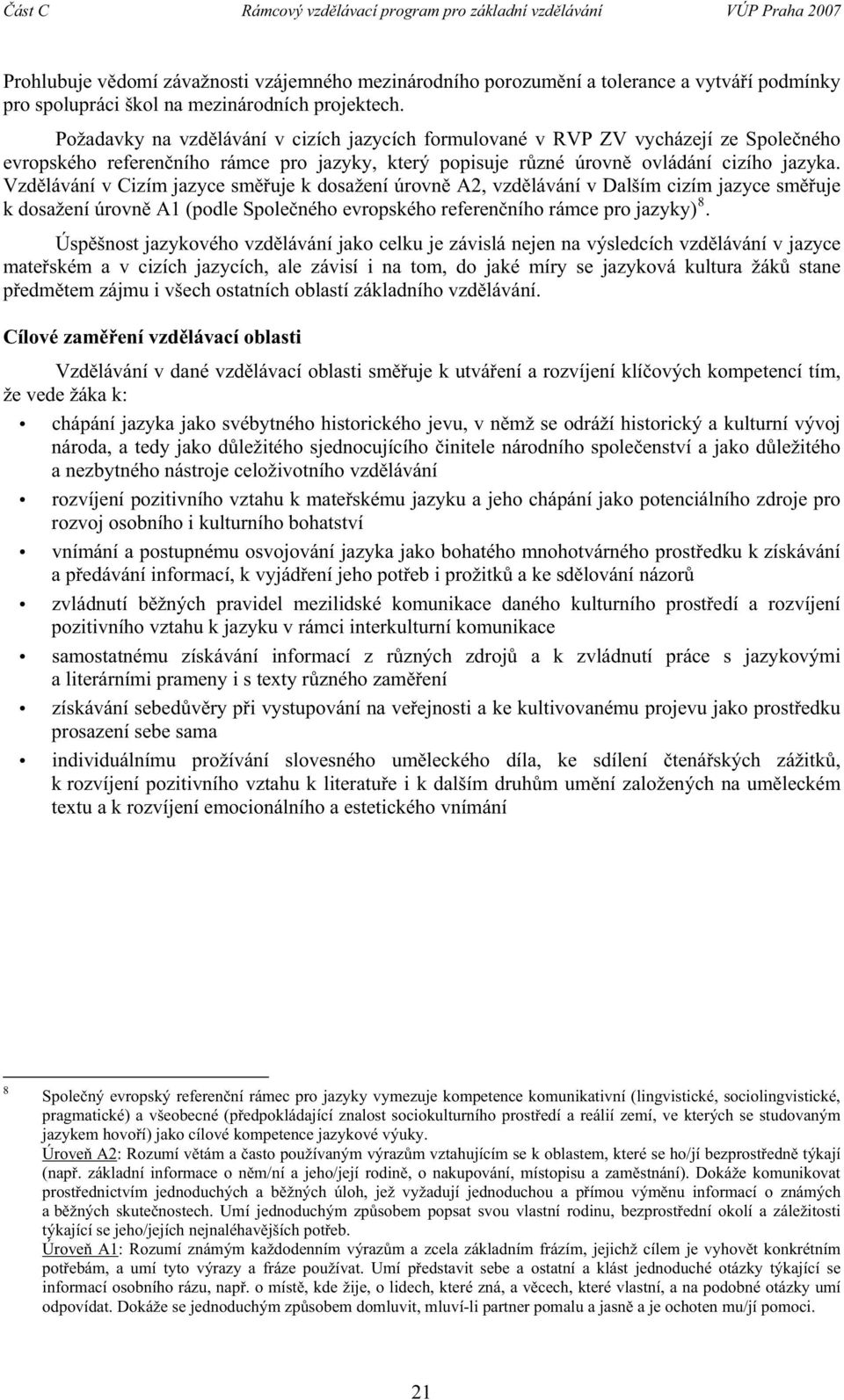 Vzdlávání v Cizím jazyce smuje k dosažení úrovn A2, vzdlávání v Dalším cizím jazyce smuje k dosažení úrovn A1 (podle Spoleného evropského referenního rámce pro jazyky) 8.