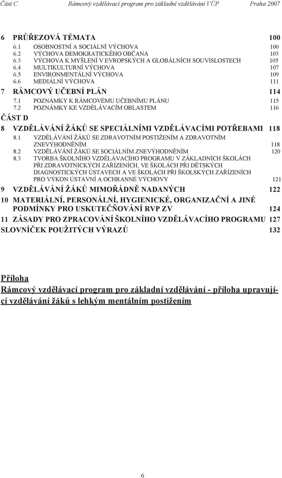 1 POZNÁMKY K RÁMCOVÉMU UČEBNÍMU PLÁNU 115 7.2 POZNÁMKY KE VZDĚLÁVACÍM OBLASTEM 116 ČÁST D 8 VZDĚLÁVÁNÍ ŽÁKŮ SE SPECIÁLNÍMI VZDĚLÁVACÍMI POTŘEBAMI 118 8.