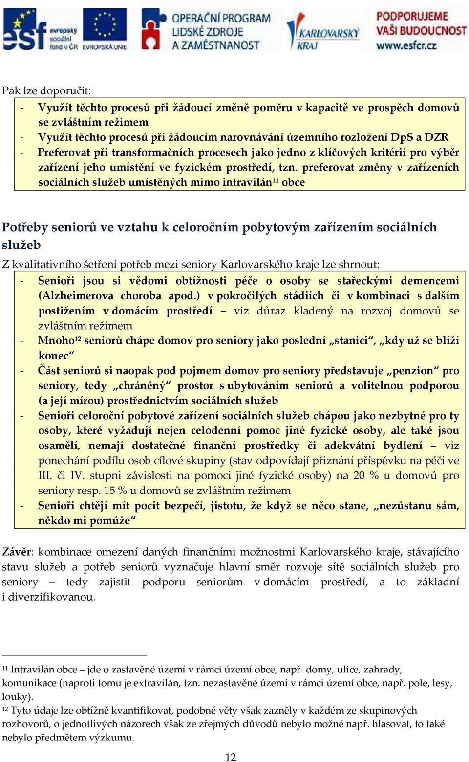 preferovat změny v zařízeních sociálních služeb umístěných mimo intravilán 11 obce Potřeby seniorů ve vztahu k celoročním pobytovým zařízením sociálních služeb Z kvalitativního šetření potřeb mezi