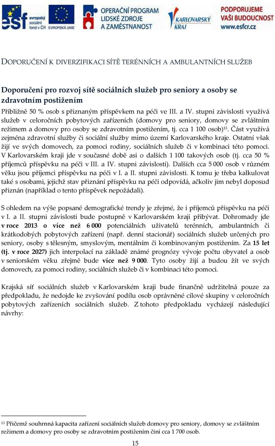 cca 1 100 osob) 13. Část využívá zejména zdravotní služby či sociální služby mimo území Karlovarského kraje.