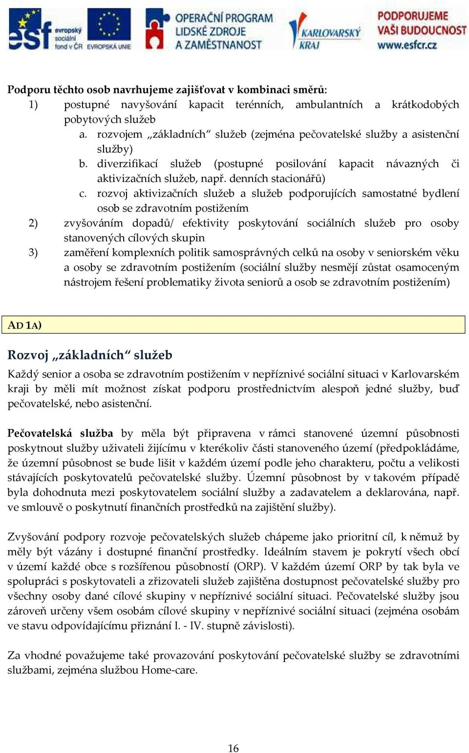 rozvoj aktivizačních služeb a služeb podporujících samostatné bydlení osob se zdravotním postižením 2) zvyšováním dopadů/ efektivity poskytování sociálních služeb pro osoby stanovených cílových