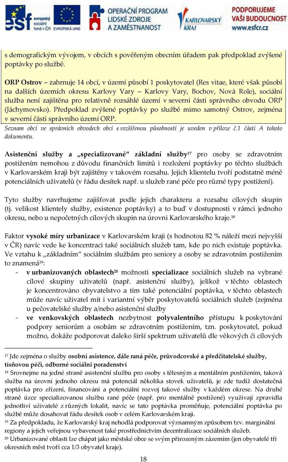 relativně rozsáhlé území v severní části správního obvodu ORP (Jáchymovsko). Předpoklad zvýšené poptávky po službě mimo samotný Ostrov, zejména v severní části správního území ORP.