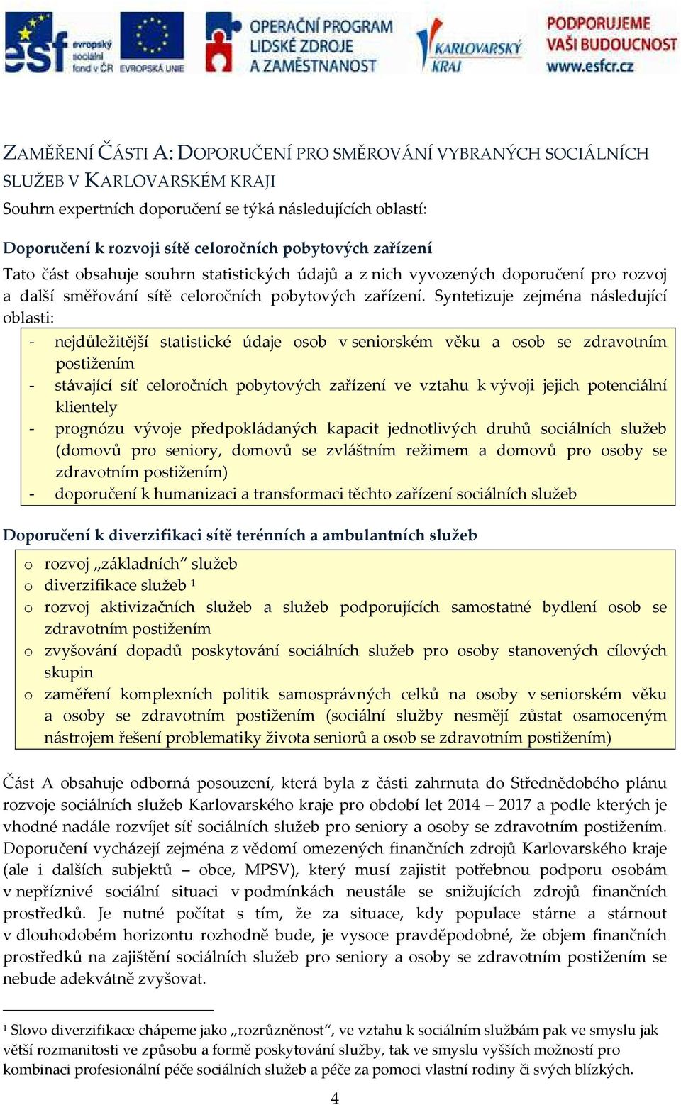 Syntetizuje zejména následující oblasti: - nejdůležitější statistické údaje osob v seniorském věku a osob se zdravotním postižením - stávající síť celoročních pobytových zařízení ve vztahu k vývoji