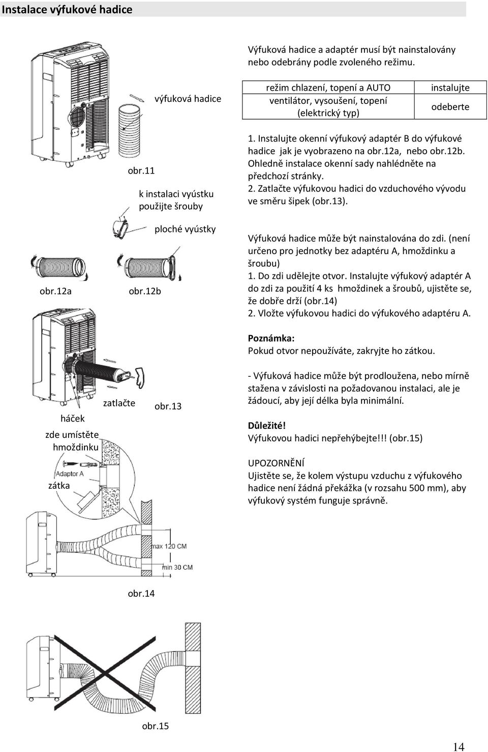 Instalujte okenní výfukový adaptér B do výfukové hadice jak je vyobrazeno na obr.12a, nebo obr.12b. Ohledně instalace okenní sady nahlédněte na předchozí stránky. 2.