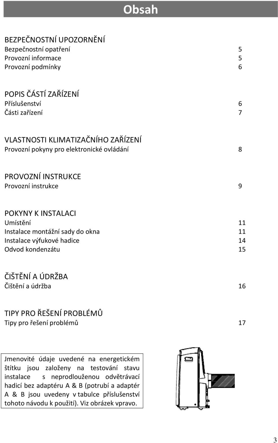 hadice 14 Odvod kondenzátu 15 ČIŠTĚNÍ A ÚDRŽBA Čištění a údržba 16 TIPY PRO ŘEŠENÍ PROBLÉMŮ Tipy pro řešení problémů 17 Jmenovité údaje uvedené na energetickém štítku jsou založeny