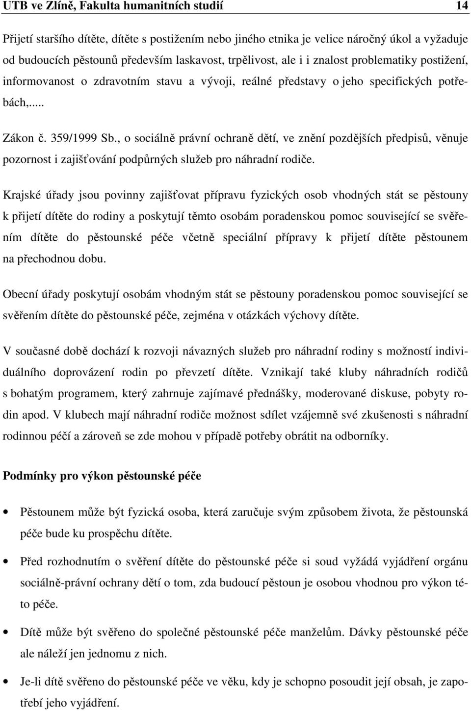 , o sociálně právní ochraně dětí, ve znění pozdějších předpisů, věnuje pozornost i zajišťování podpůrných služeb pro náhradní rodiče.