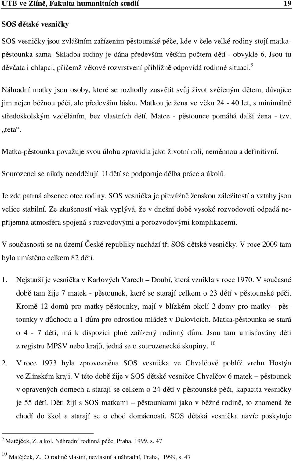 9 Náhradní matky jsou osoby, které se rozhodly zasvětit svůj život svěřeným dětem, dávajíce jim nejen běžnou péči, ale především lásku.