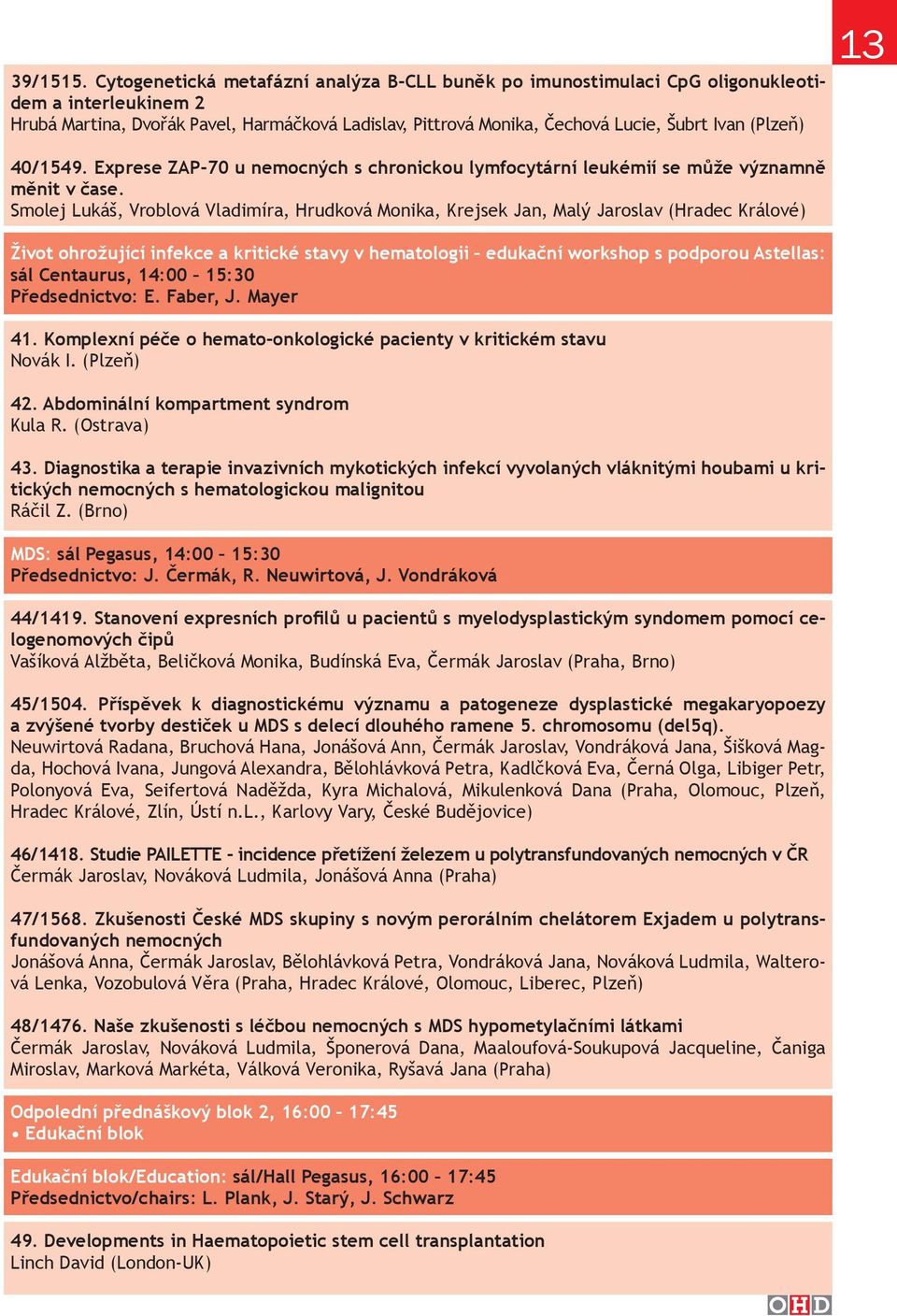(Plzeň) 40/1549. Exprese ZAP-70 u nemocných s chronickou lymfocytární leukémií se může významně měnit v čase.