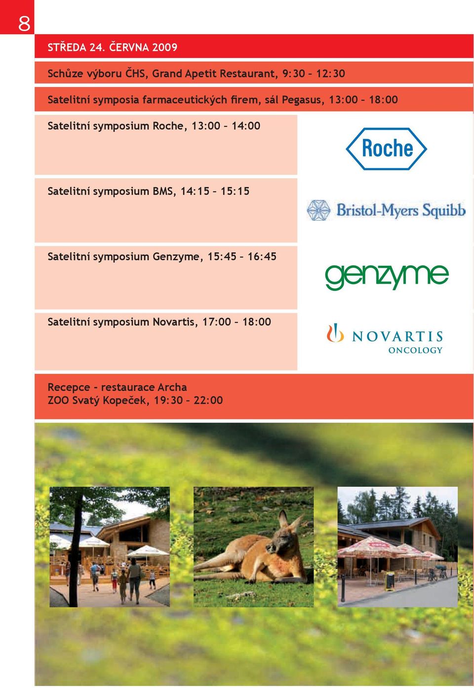 farmaceutických firem, sál Pegasus, 13:00 18:00 Satelitní symposium Roche, 13:00 14:00