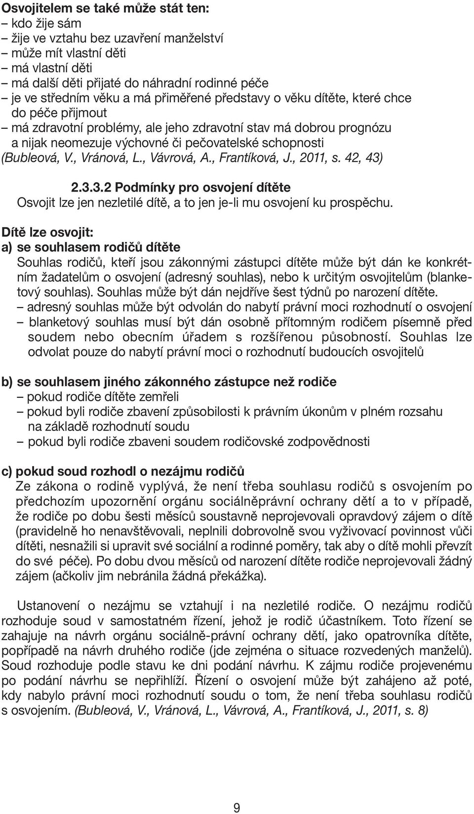 , Vránová, L., Vávrová, A., Frantíková, J., 2011, s. 42, 43) 2.3.3.2 Podmínky pro osvojení dítěte Osvojit lze jen nezletilé dítě, a to jen je-li mu osvojení ku prospěchu.